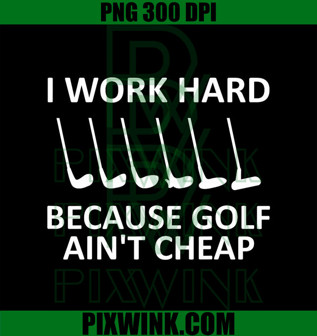 I Work Hard Because Golf Ain't Cheap PNG, Funny Golfing Lover PNG