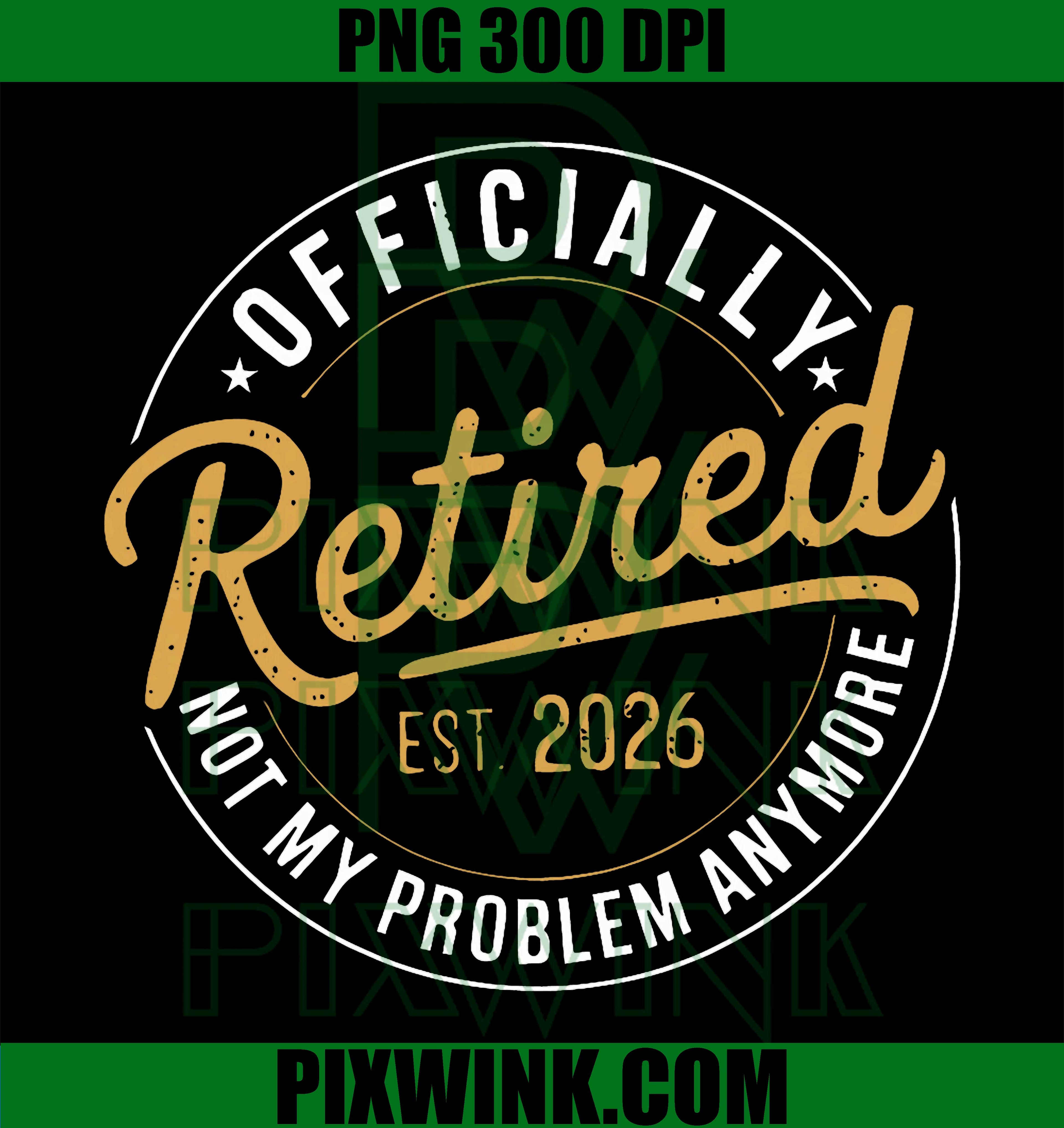 Officially Retired 2026 PNG, Not My Problem Anymore Retro Design PNG