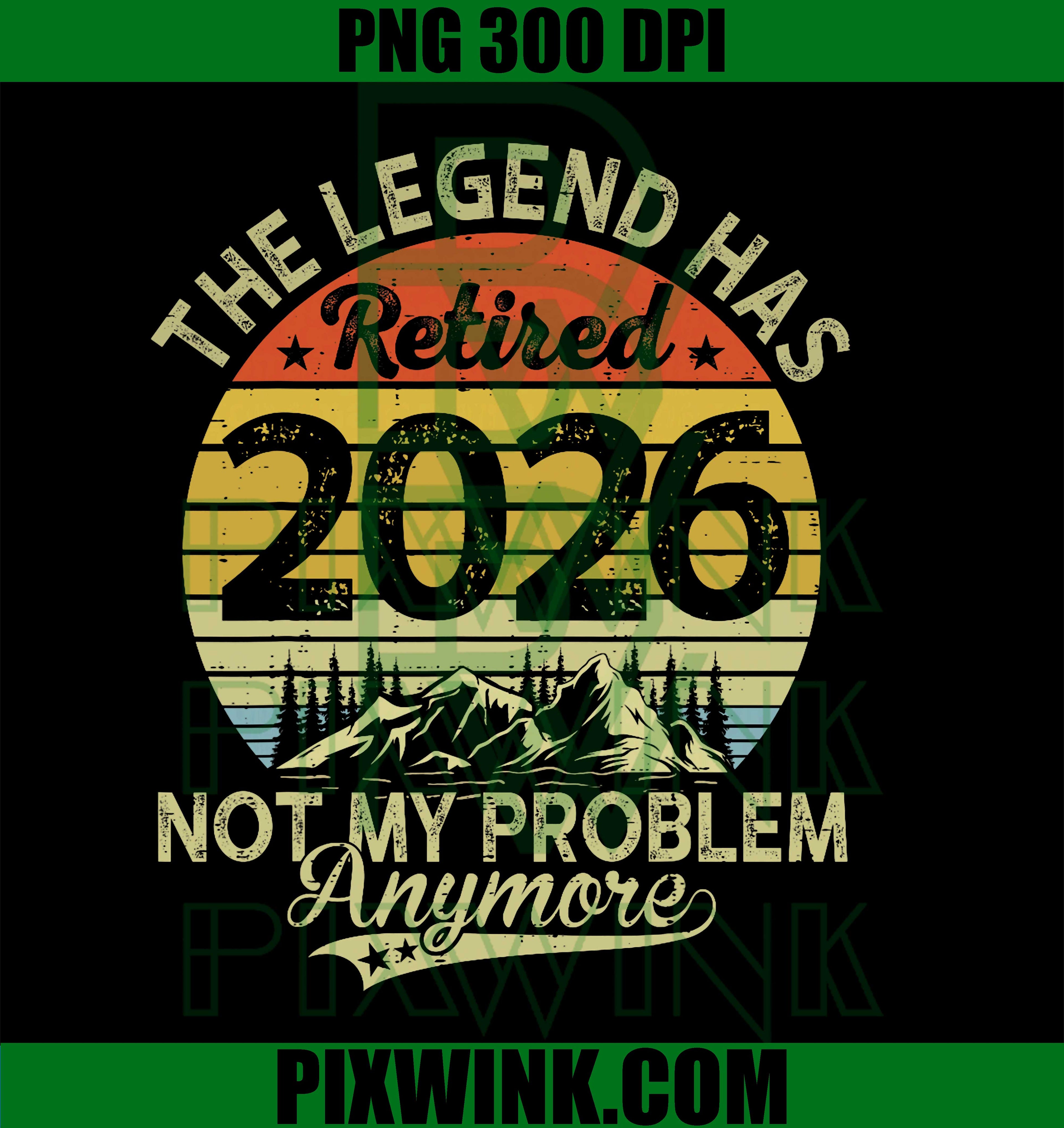Legend Has Retired 2026 Not My Problem PNG, Funny Retirement PNG