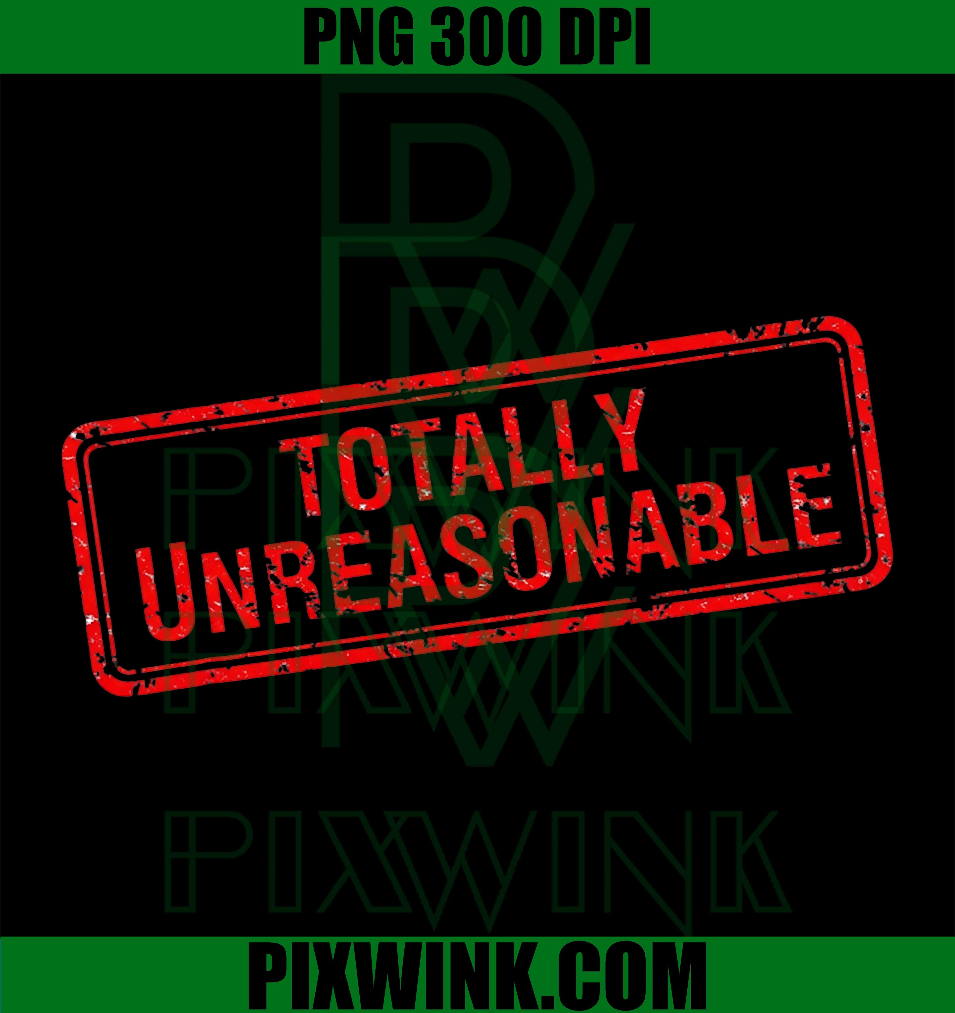 Totally Unreasonable PNG, Funny Sarcastic Quote PNG