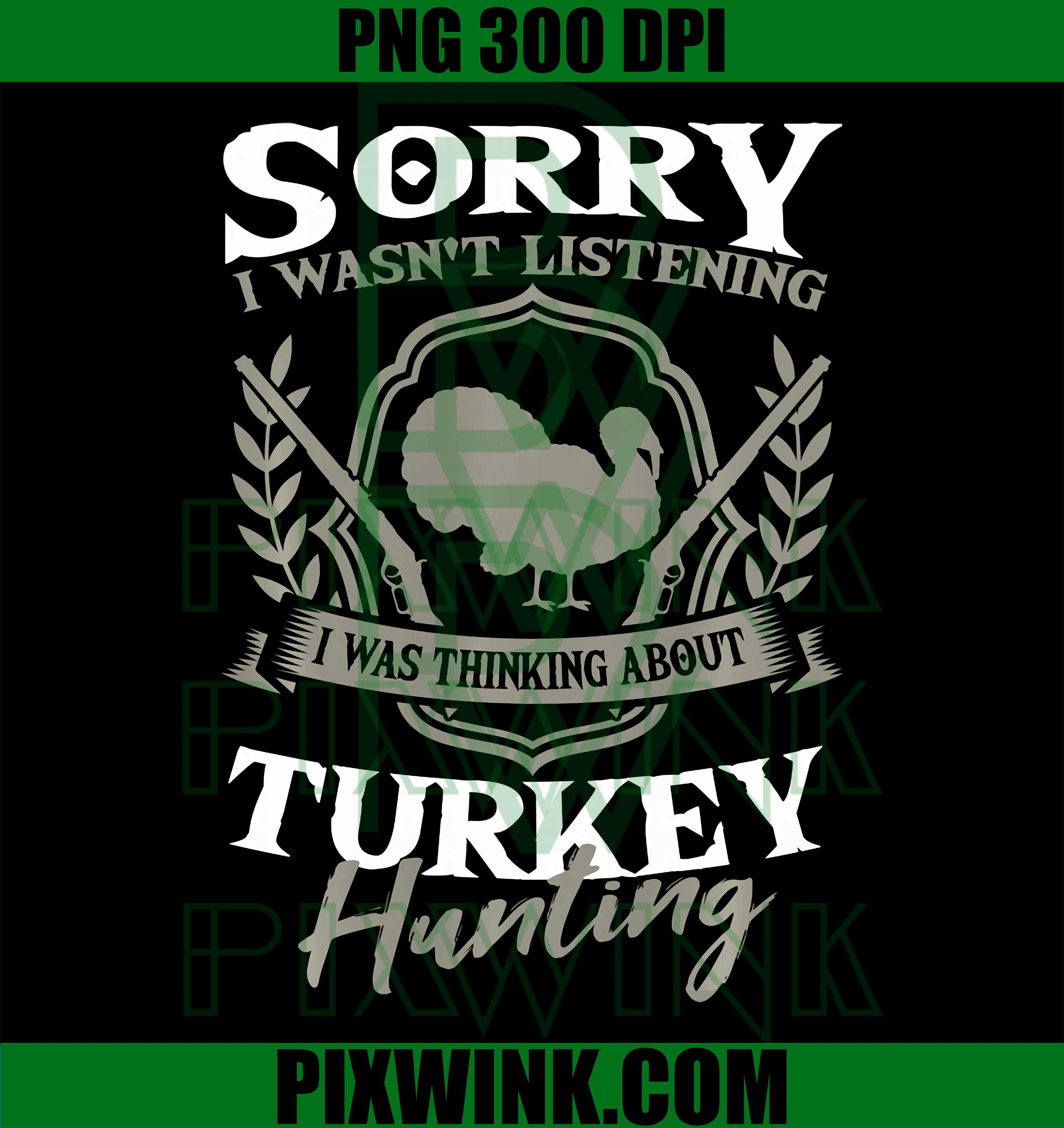 Turkey Hunting Quote PNG, Funny Sorry I Was Not Listening PNG