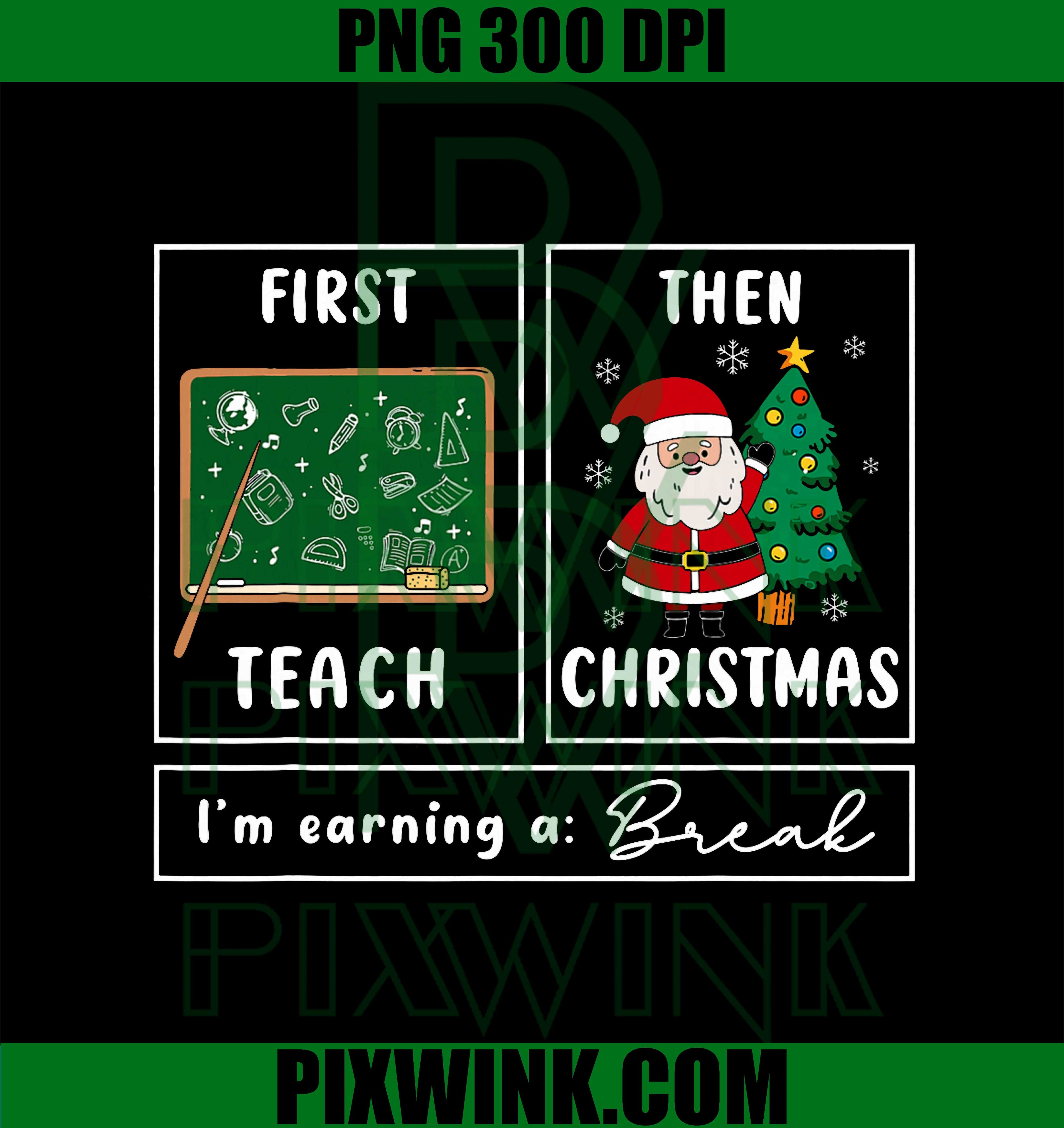 First Teach Then Christmas I'm Earning A Break Cute Teacher PNG