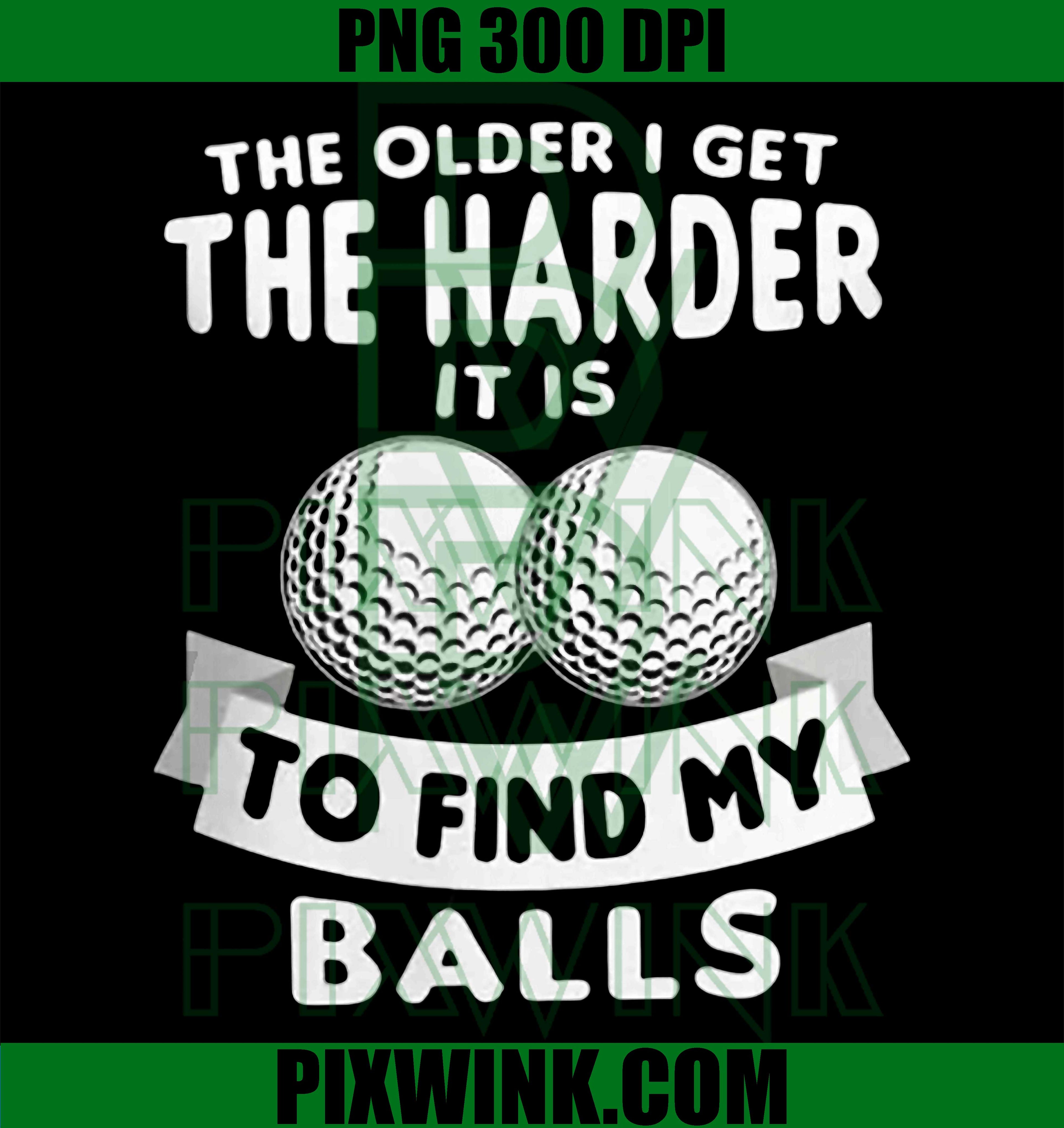 The Older I Get The Harder to Find My Balls PNG, Funny Golf Humor Graphic PNG