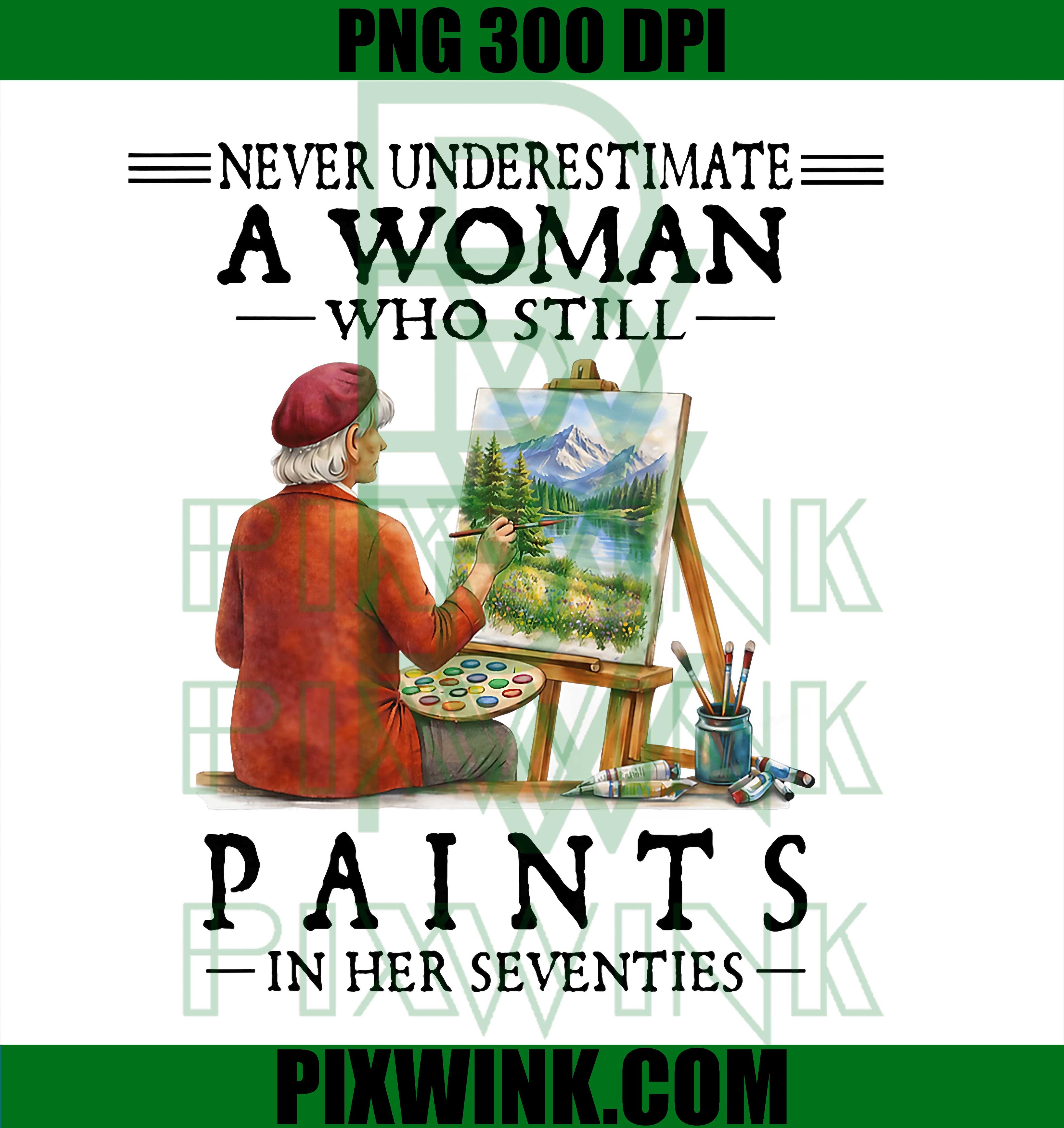 Never Underestimate A Woman PNG, Still Paints PNG, Artist PNG
