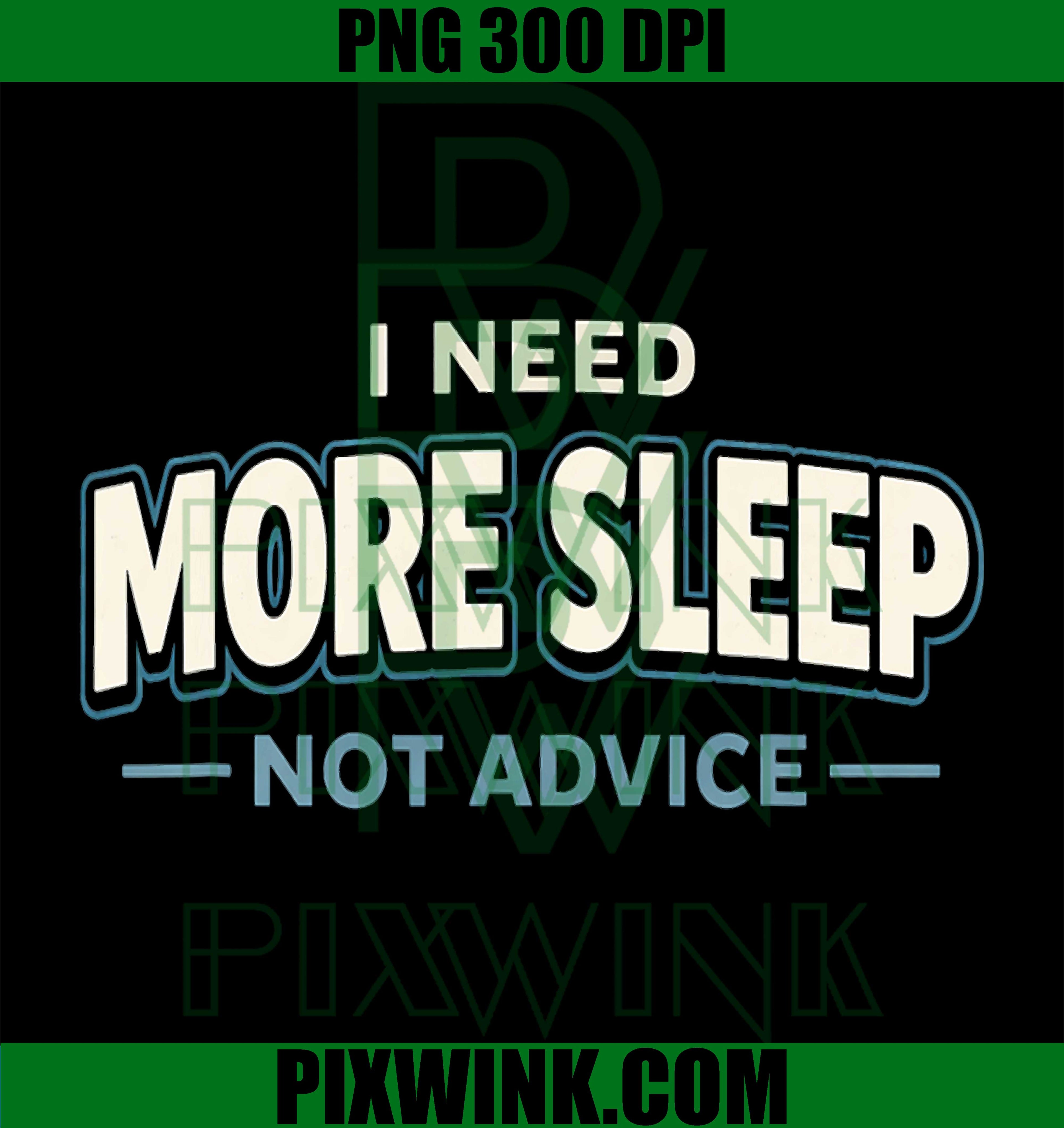 I Need More Sleep PNG, Not Advice Everyday Life PNG