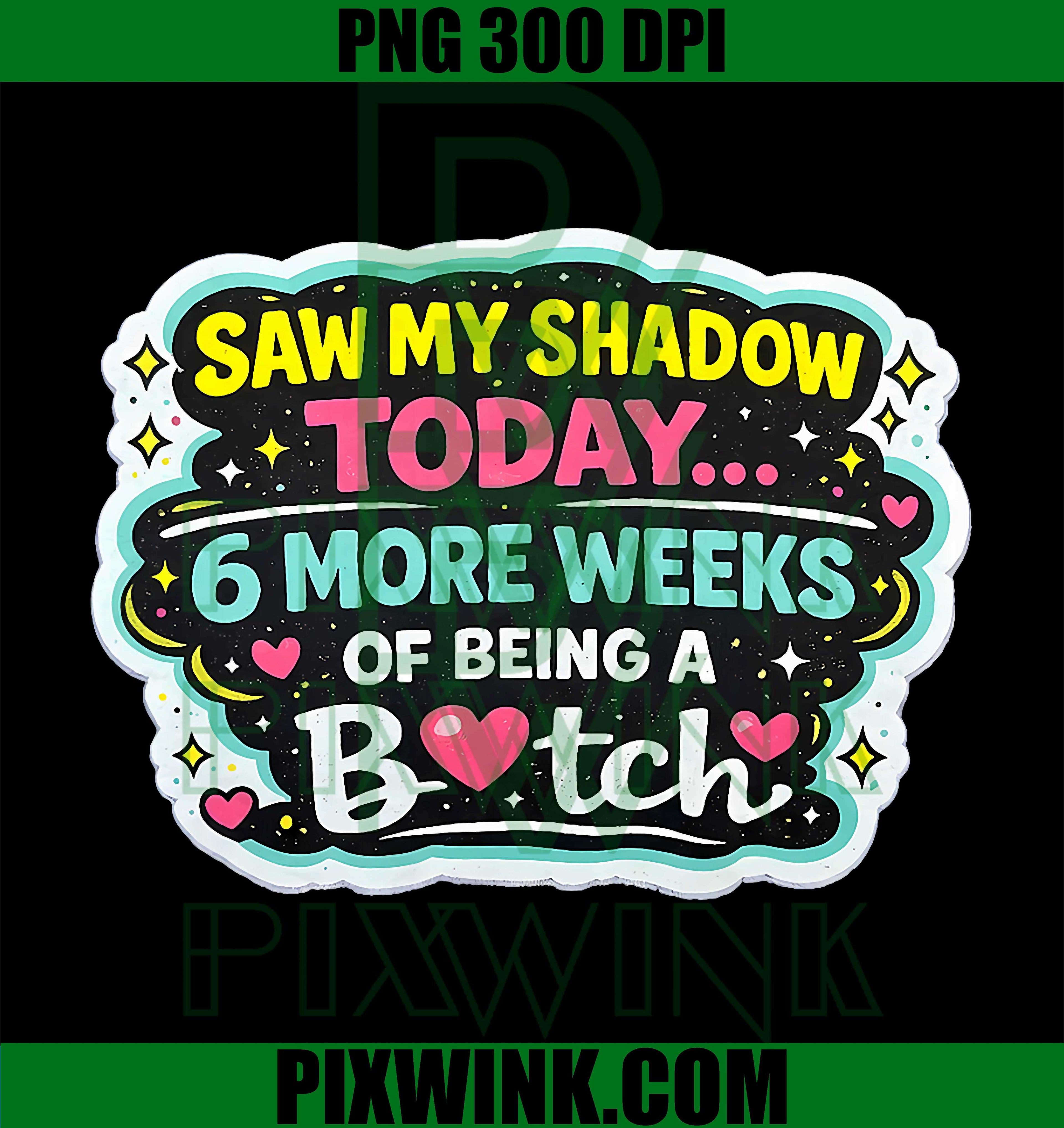 I Saw My Own Shadow Today PNG, 6 More Weeks Funny Sarcastic Quote PNG