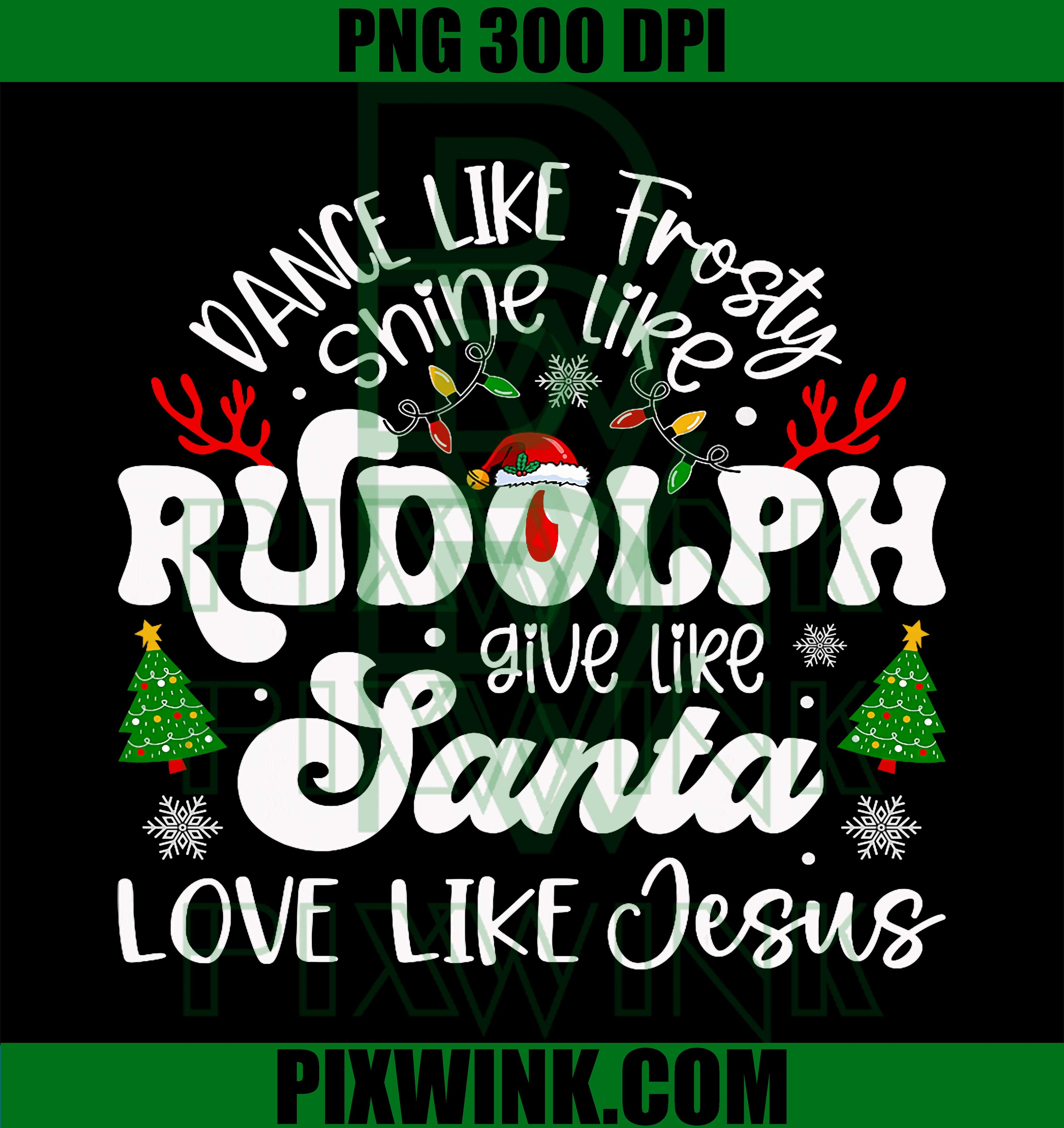 Dance Like Frosty Shine Rudolph Give Santa Love Like Jesus PNG