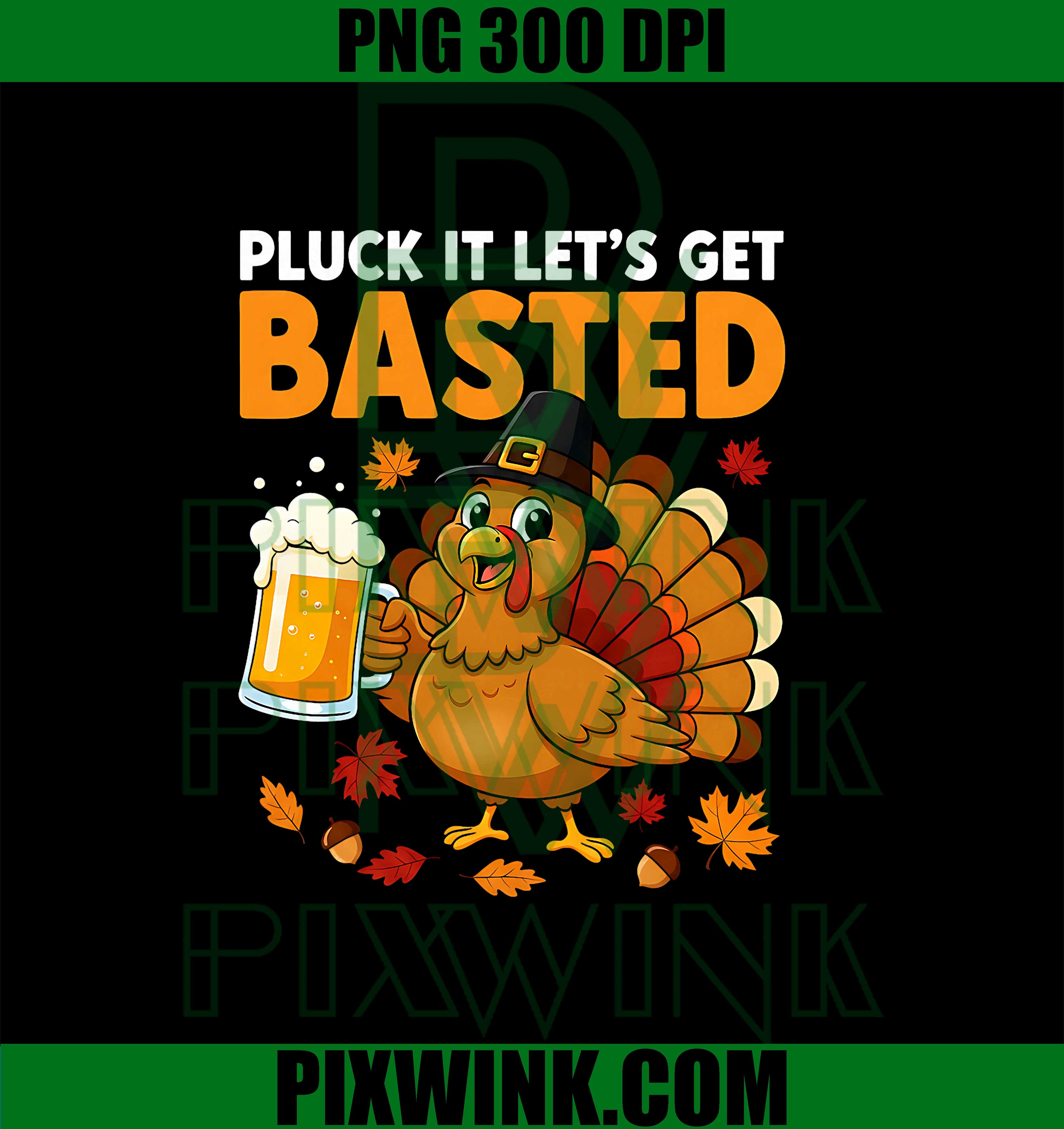 Thanksgiving Pluck It Lets Get Basted PNG, Drunk Turkey Fall Autumn Party PNG