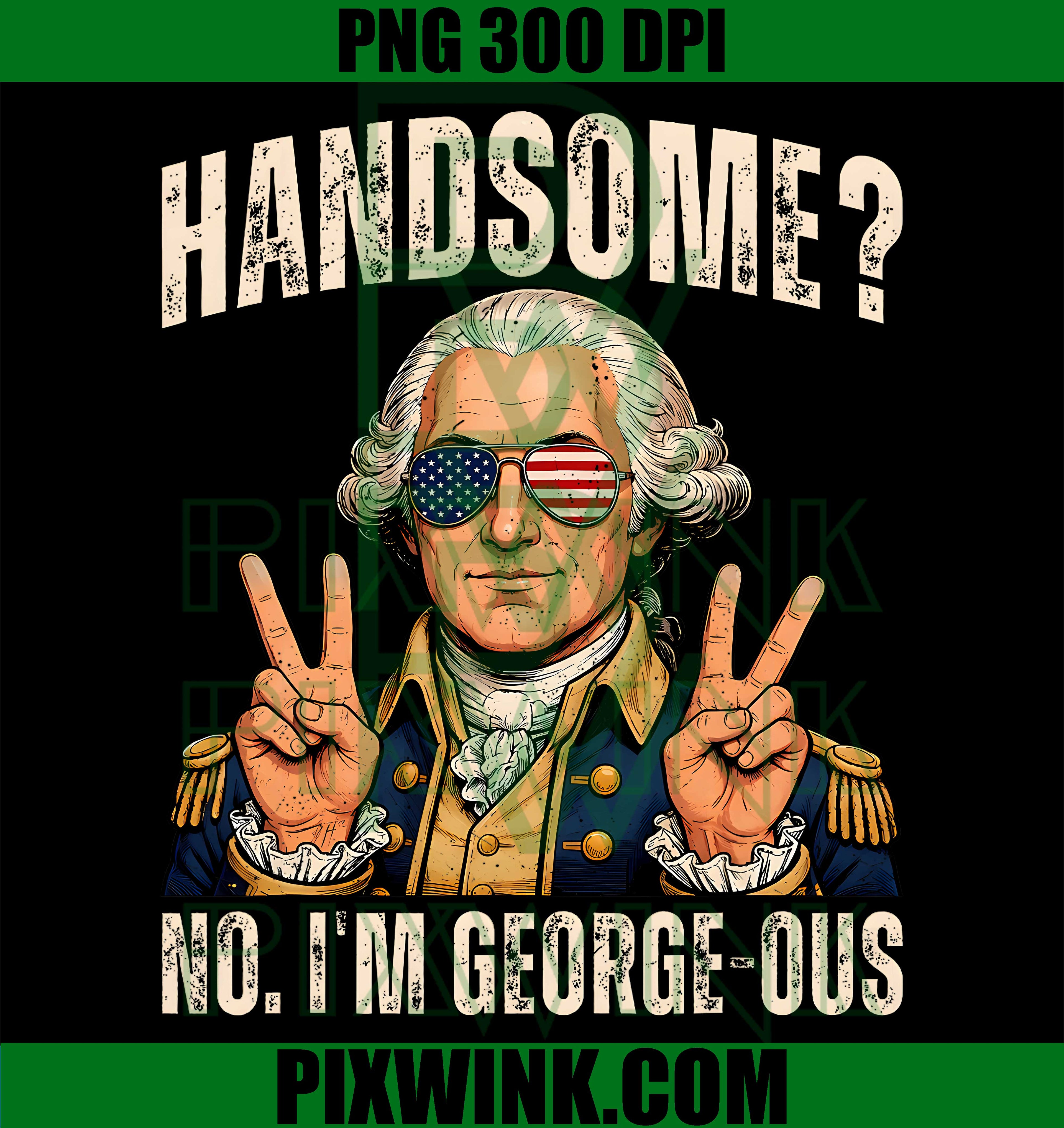 Handsome No Georgeous Washington PNG, 4th of July Humor Patriotic PNG
