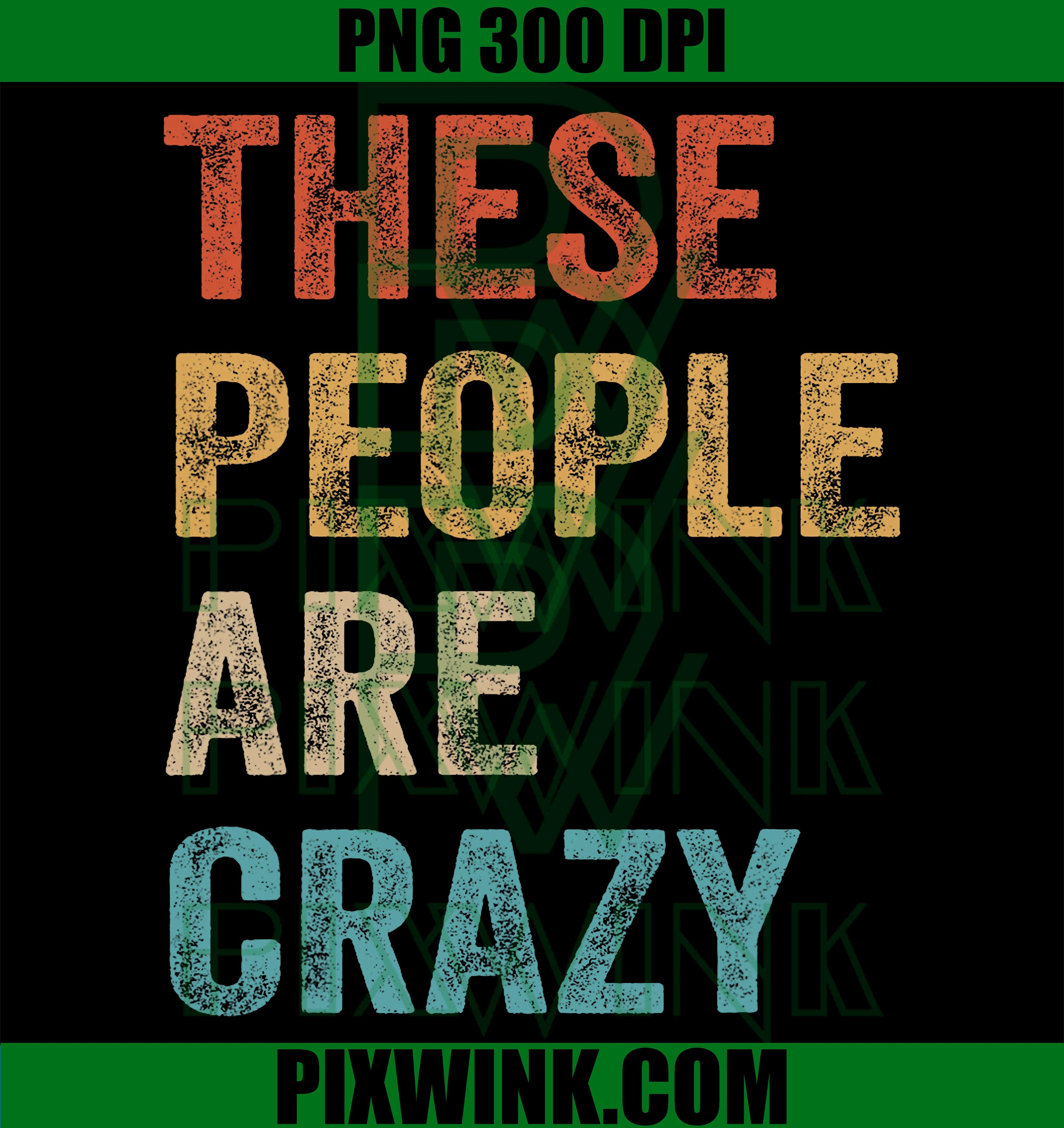 These People Are Crazy Saying PNG, Funny Humor Quote Graphic PNG