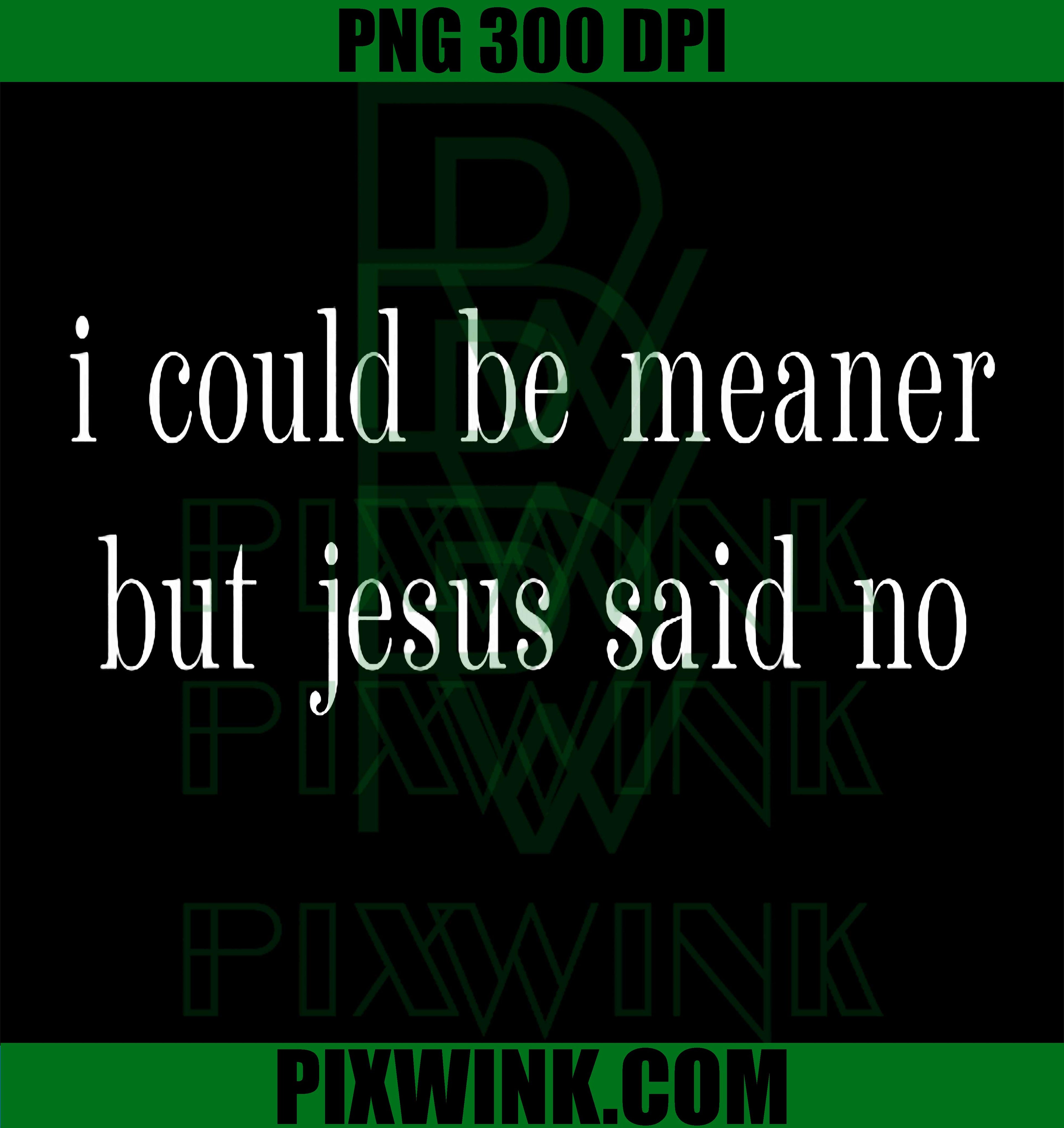 I Could Be Meaner PNG, Jesus Said No Funny Christian PNG