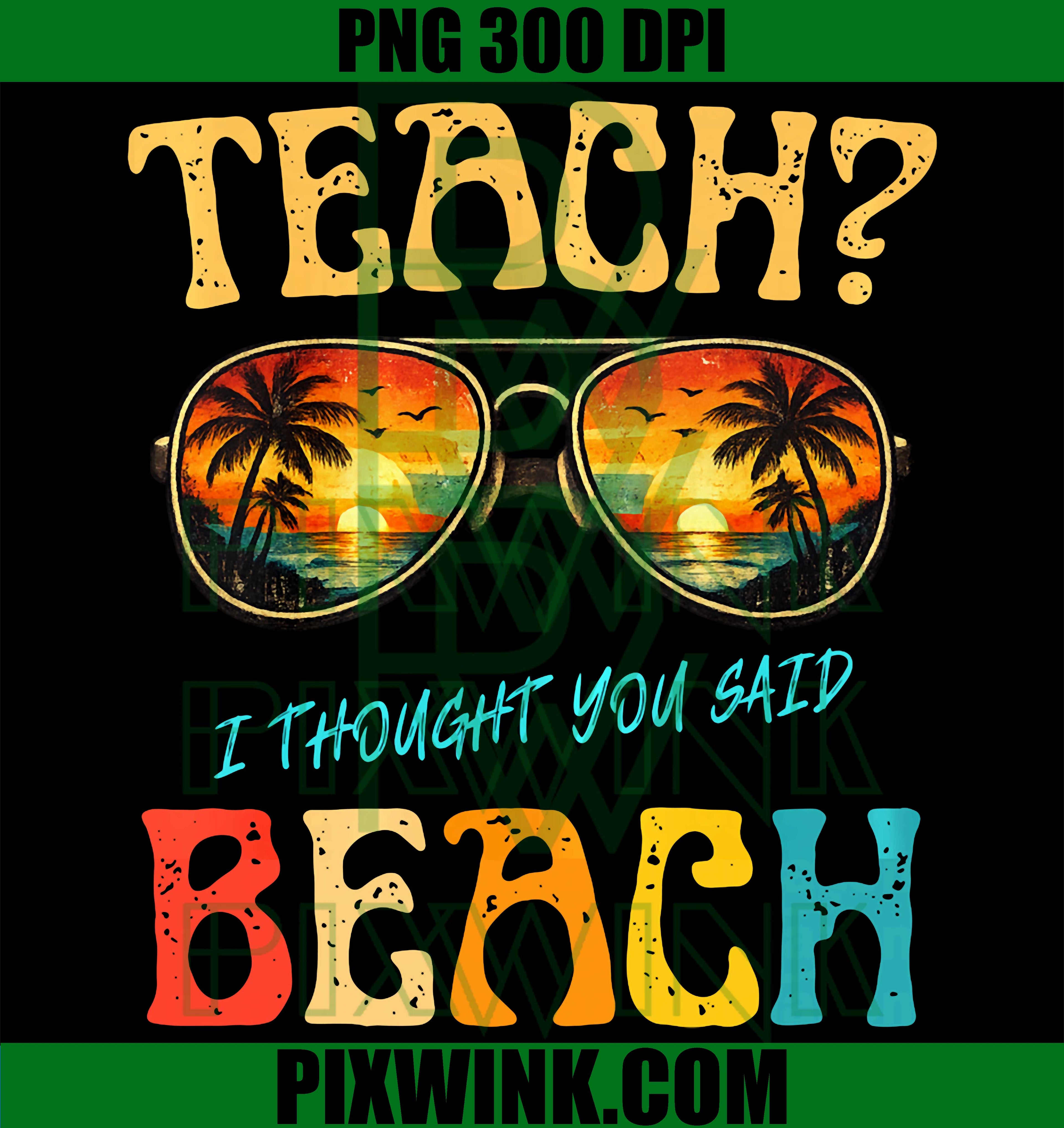 Teacher Beach Summer Vibe PNG, Funny Teach I Thought You Said Beach PNG