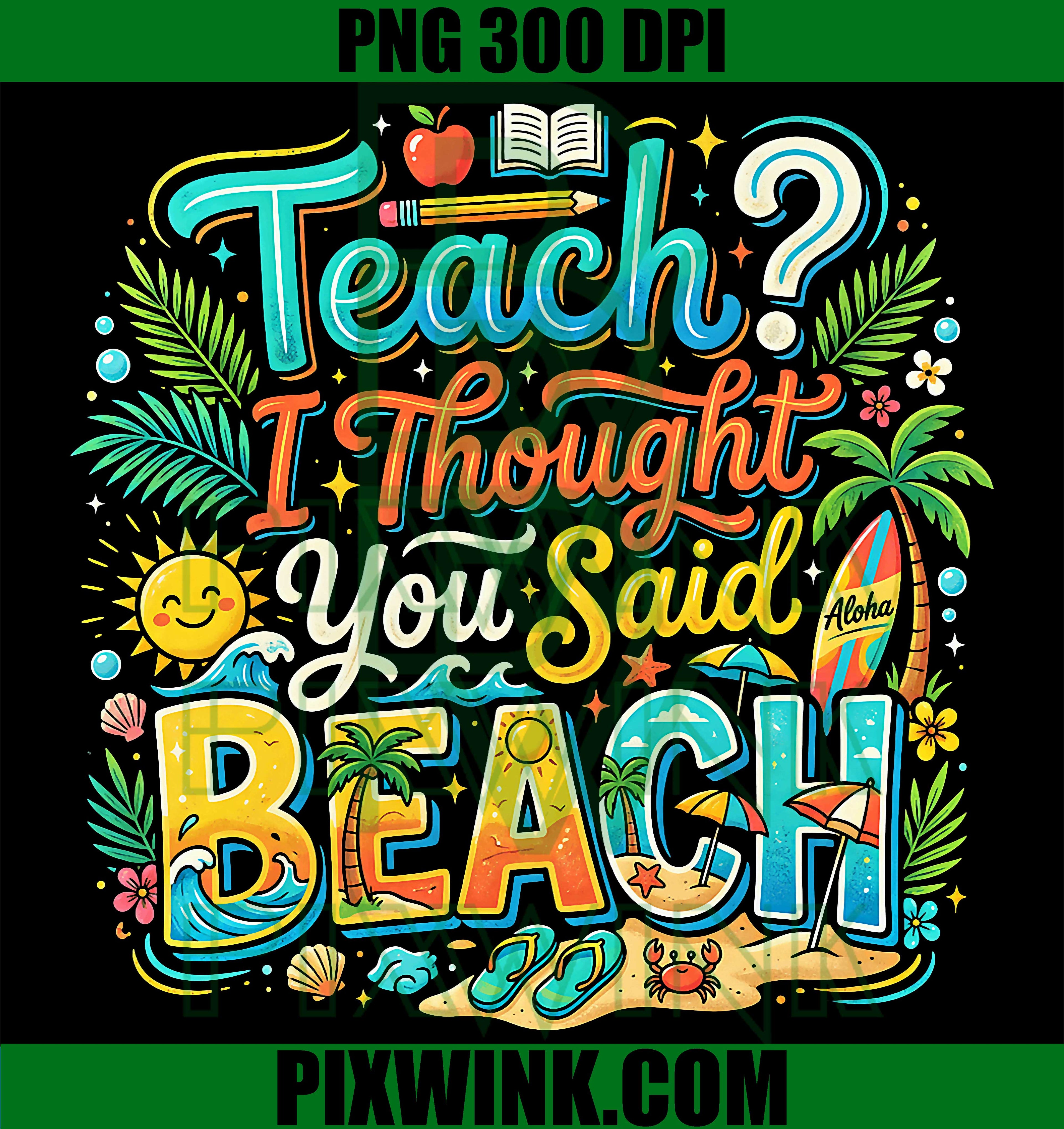 Teacher Beach Quote PNG, Funny Summer Teach I Thought You Said Beach PNG