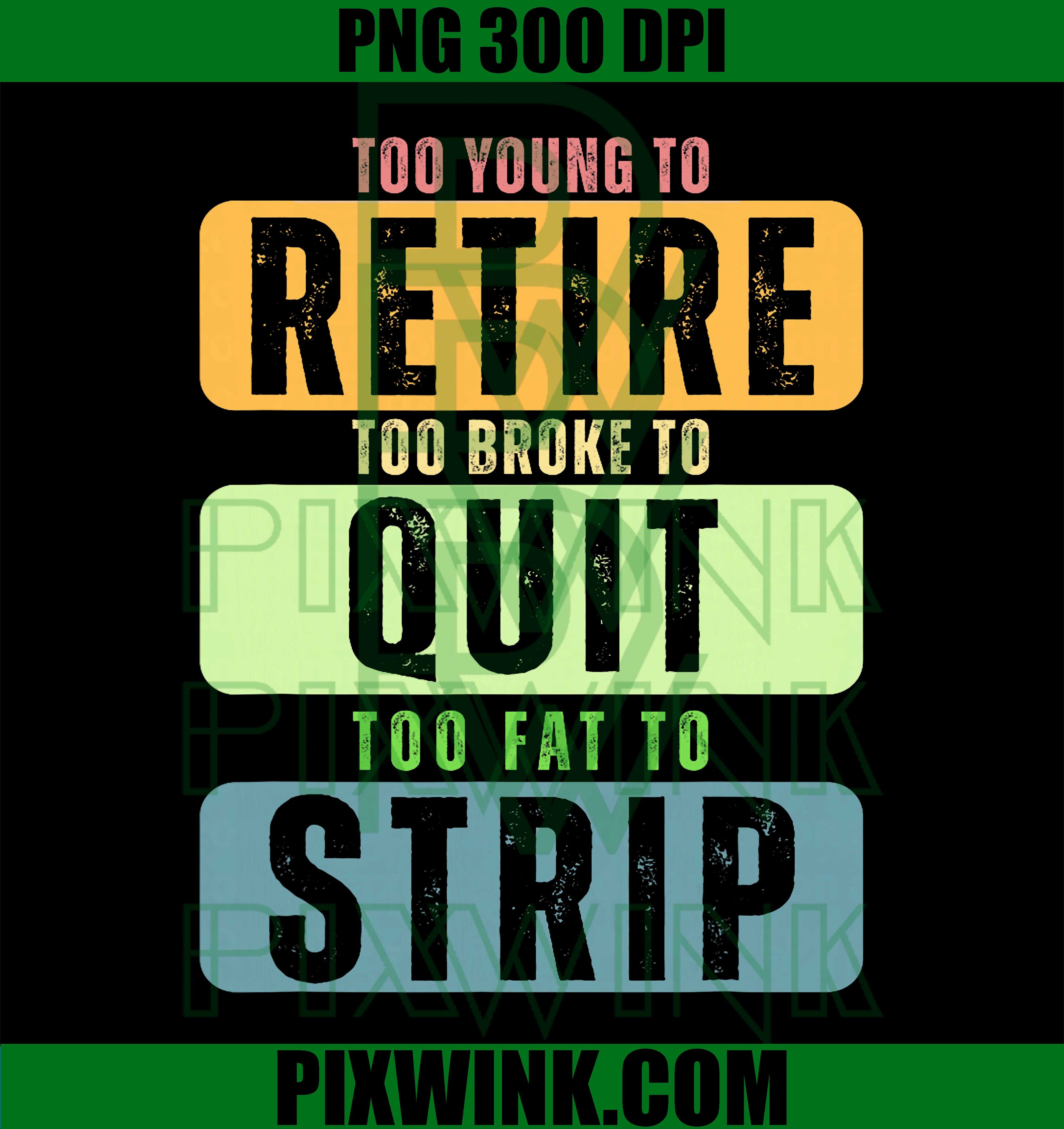 Too Young to Retire PNG, Too Broke to Quit Funny Humor Graphic PNG
