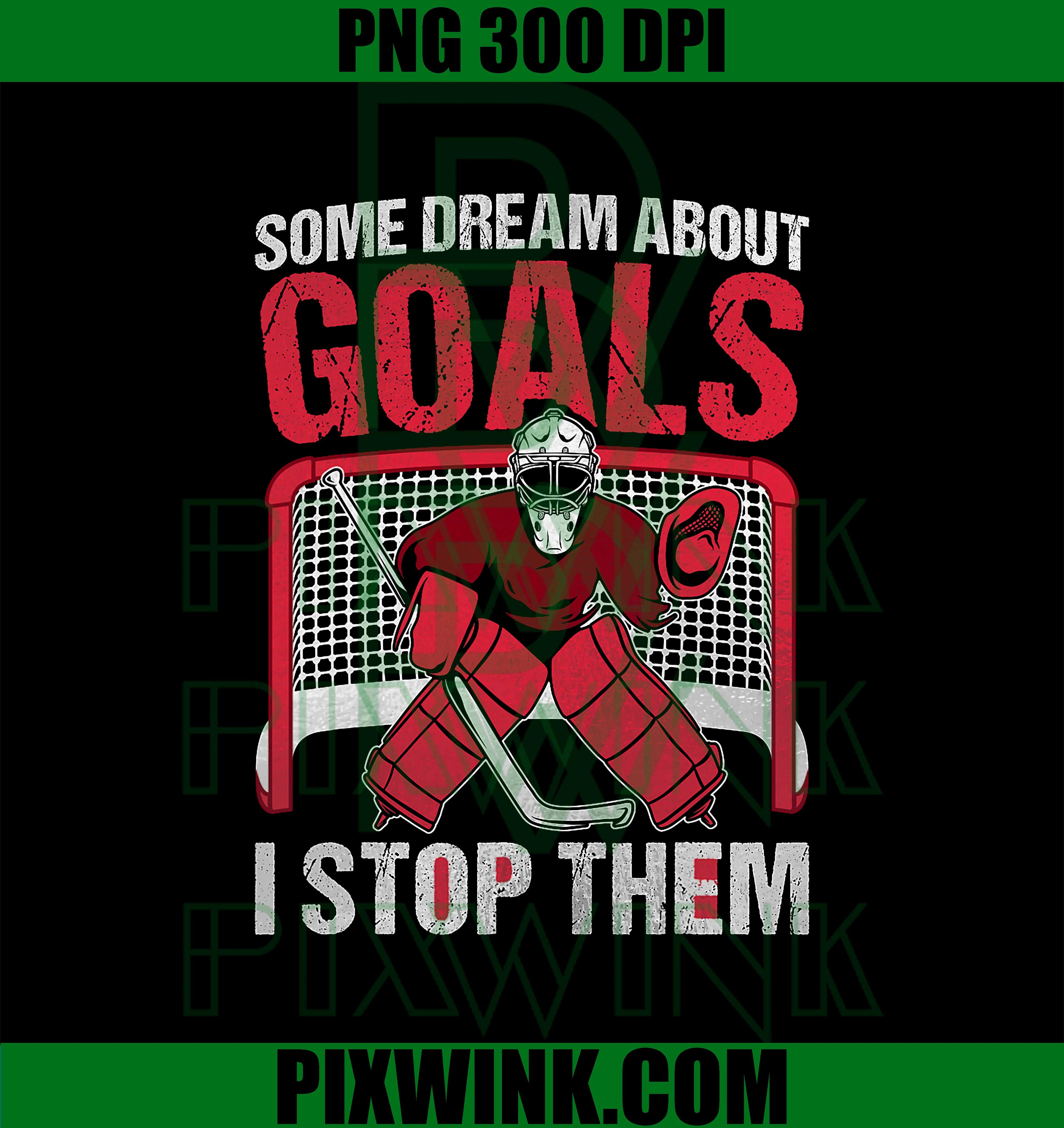 Some Dream About Goals I Stop Them PNG, Funny Ice Hockey Goalie PNG