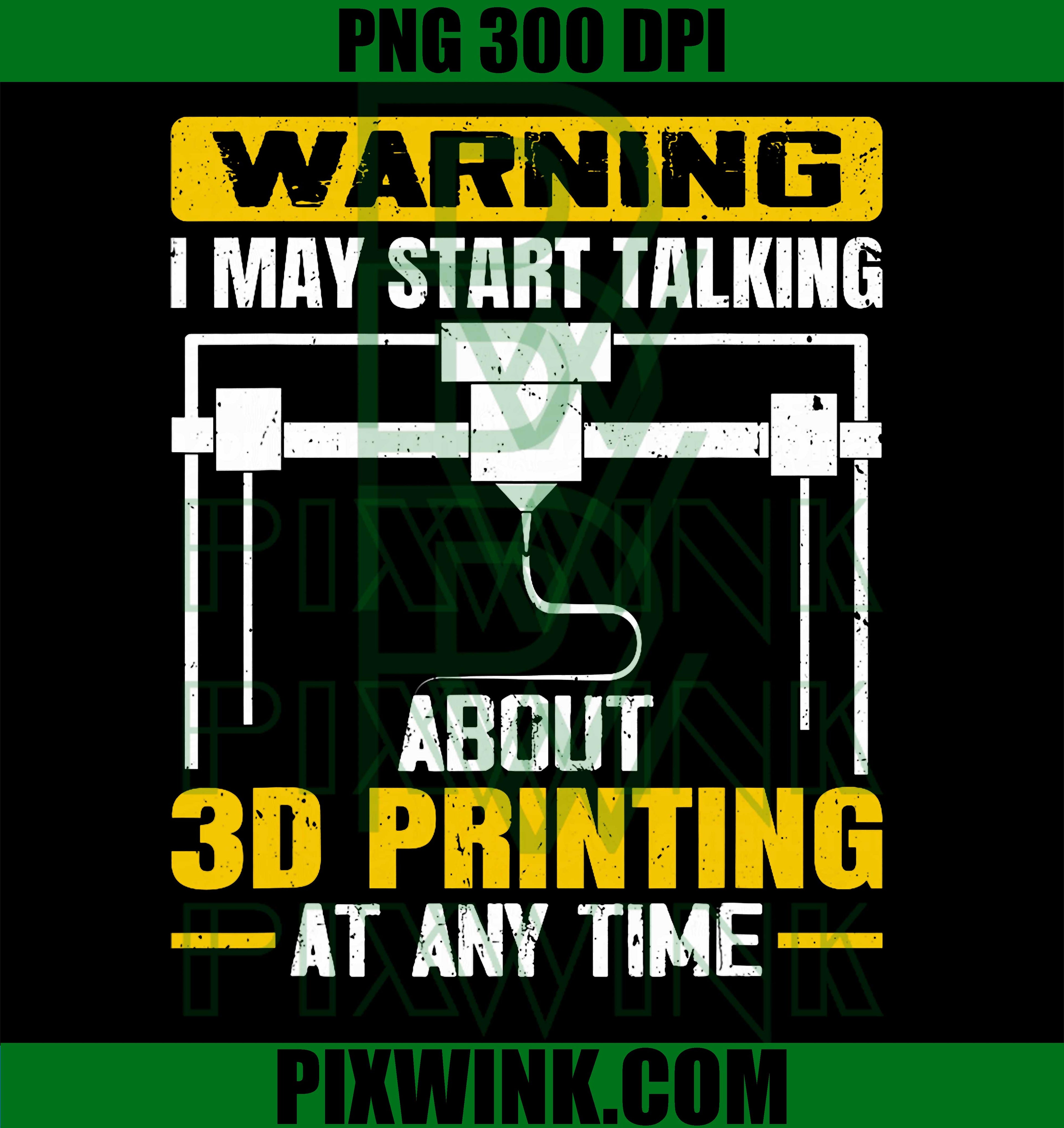 Warning I May Start Talking About 3D Printing PNG, Funny Maker Hobby Graphic PNG