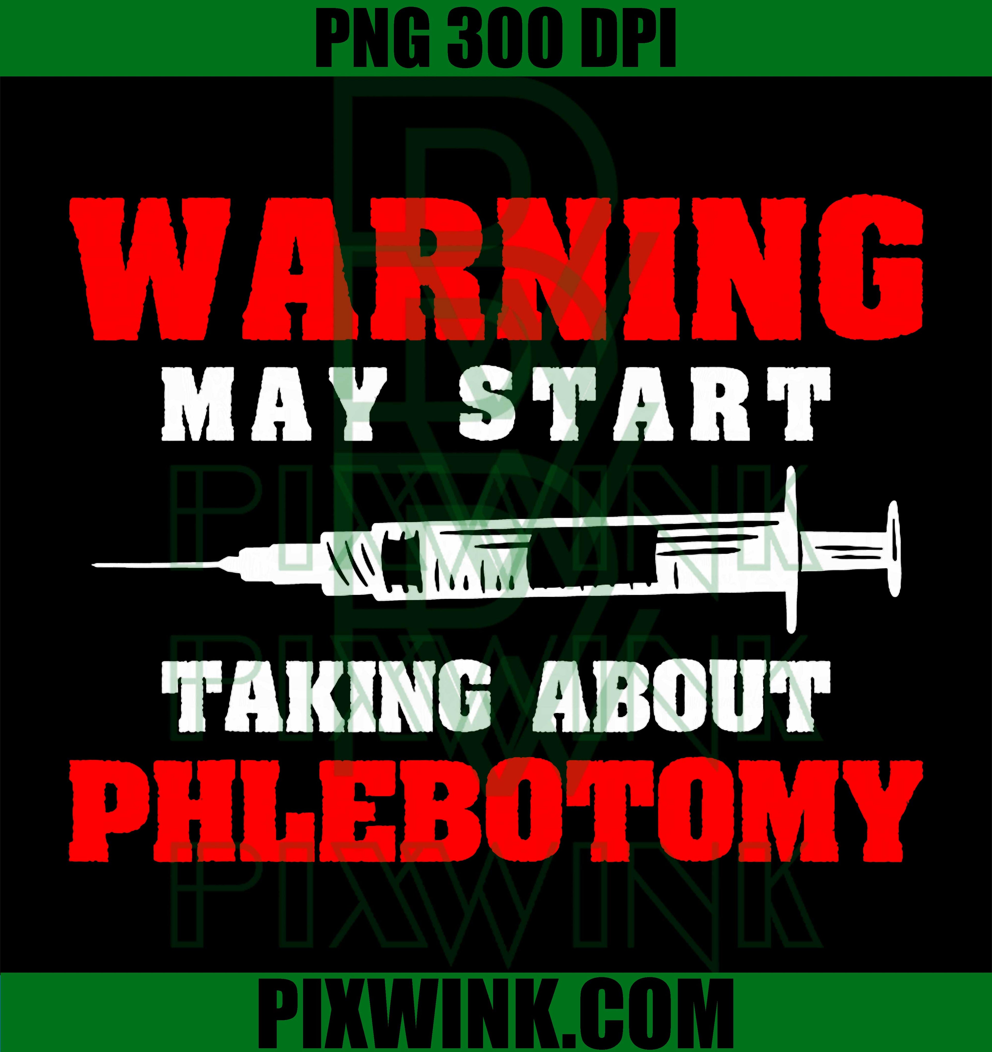 Warning I May Start Talking About Phlebotomy PNG, Funny Phlebotomist Humor Graphic PNG