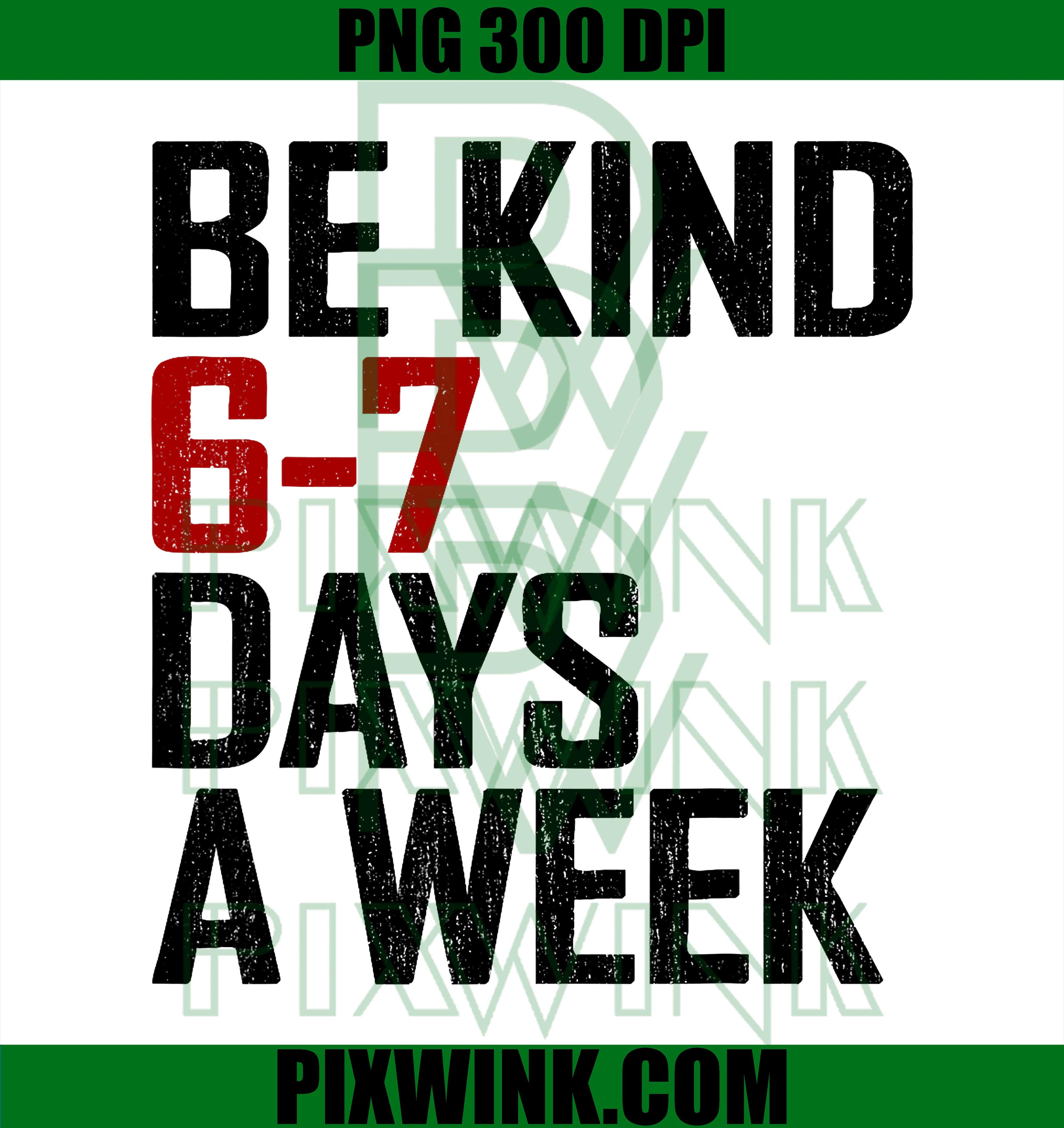 Be Kind 6-7 Days A Week Funny Six Seven Meme PNG