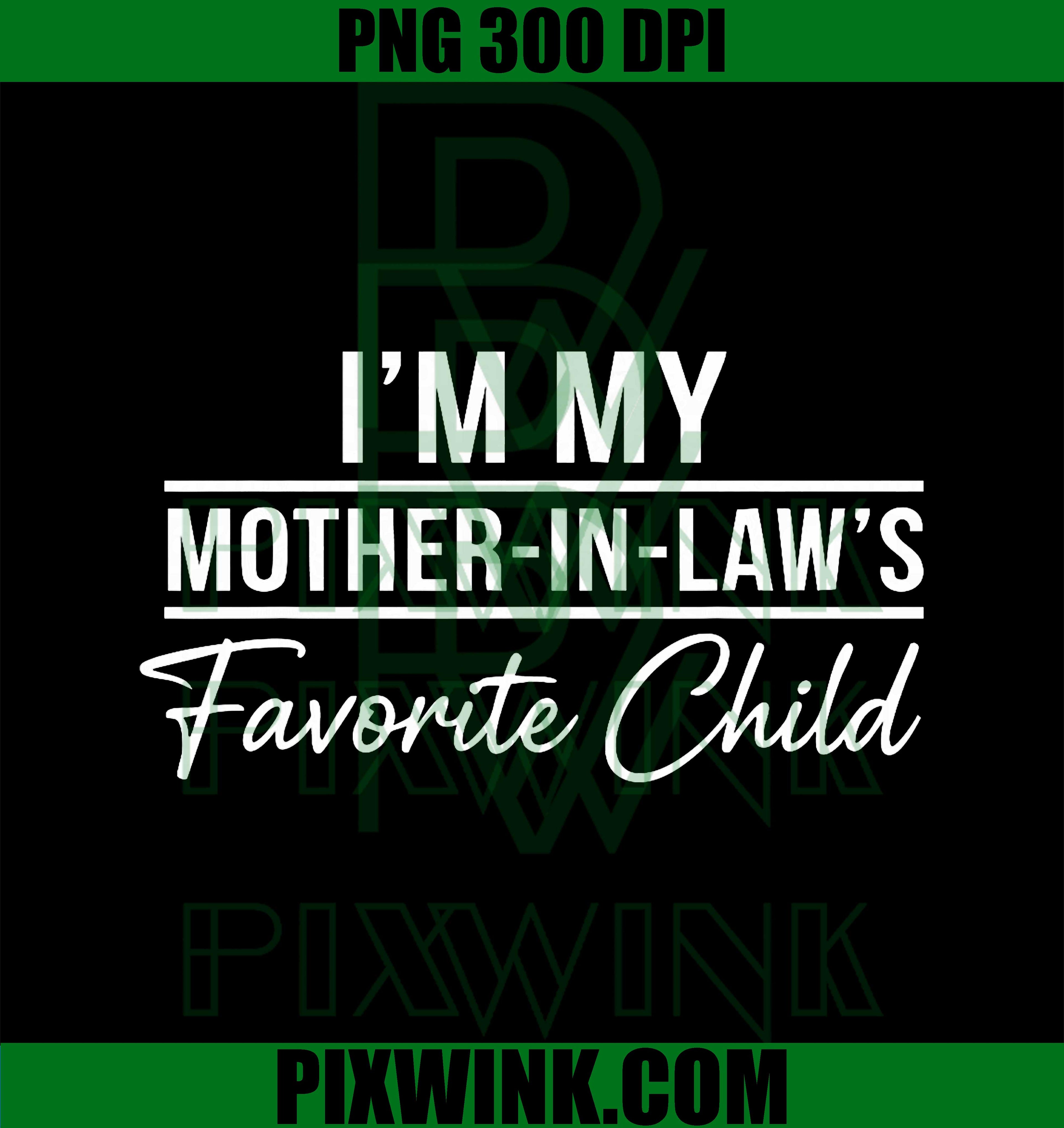 I'm My Mother in Laws Favorite Child, Funny Family Humor PNG
