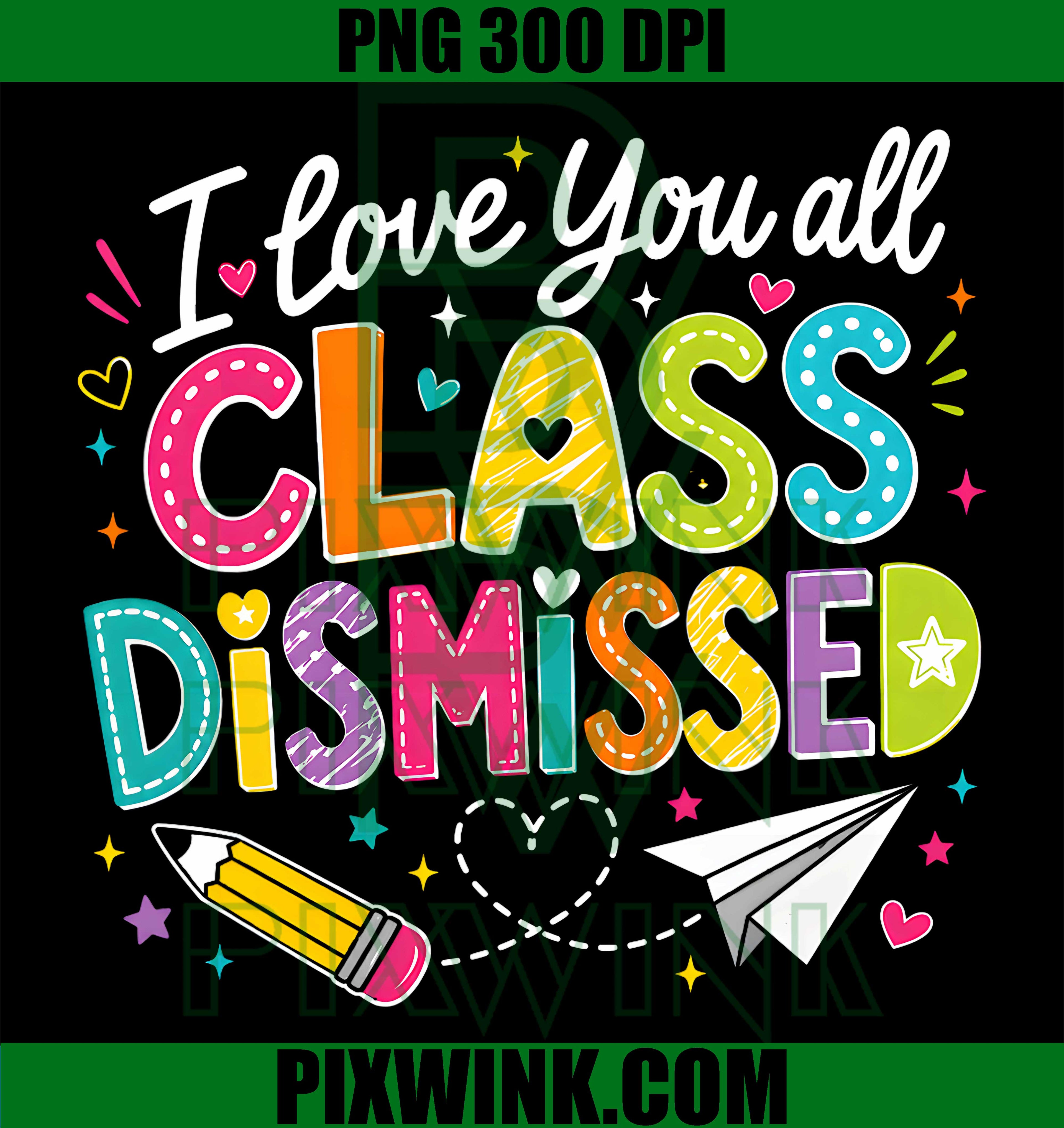 I Love You All Class Dismissed PNG, Teacher Last Day Of School PNG
