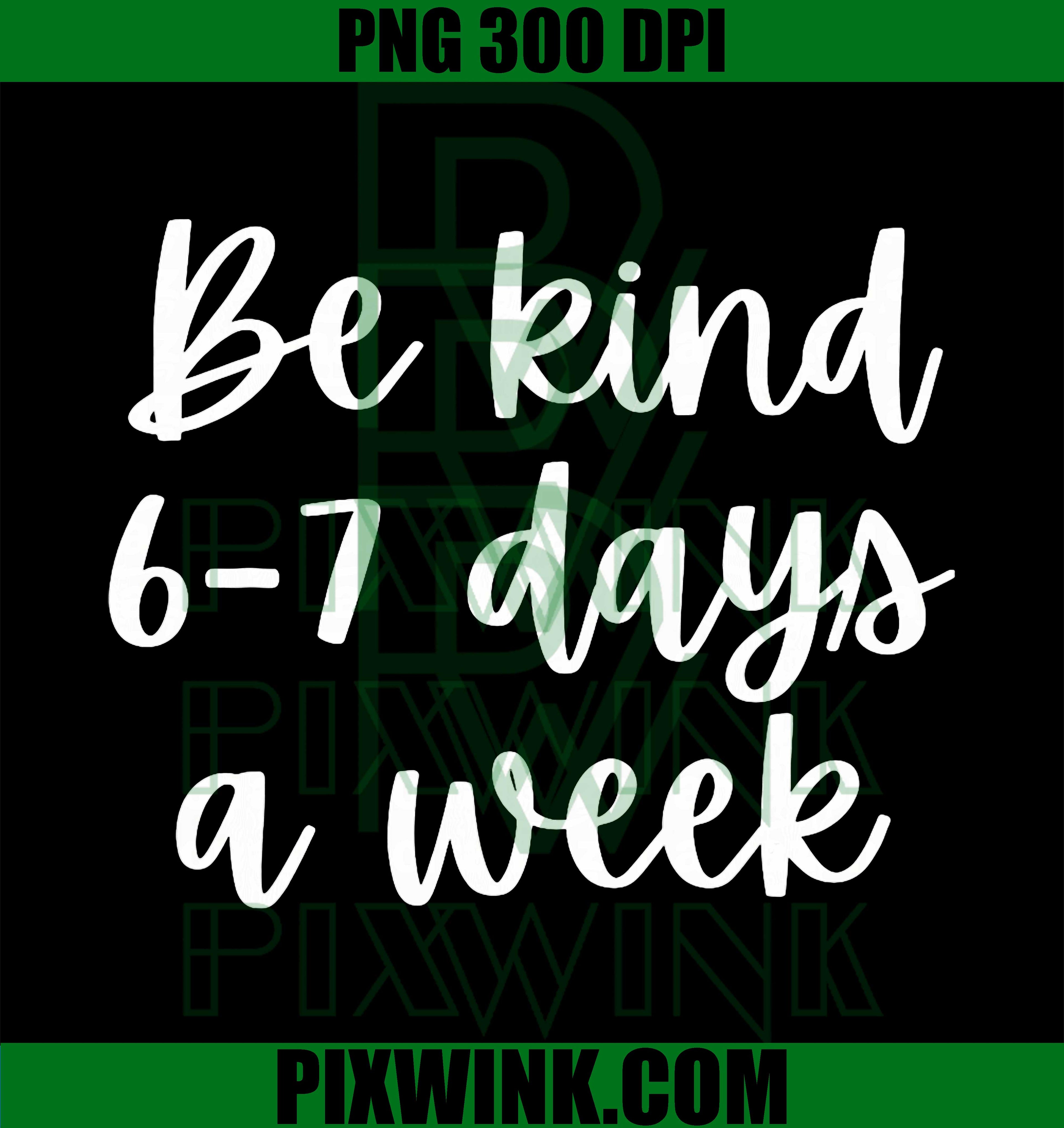 Be Kind 6-7 Days A Week PNG, Be Kind 6–7 Days a Week Positive Quote PNG