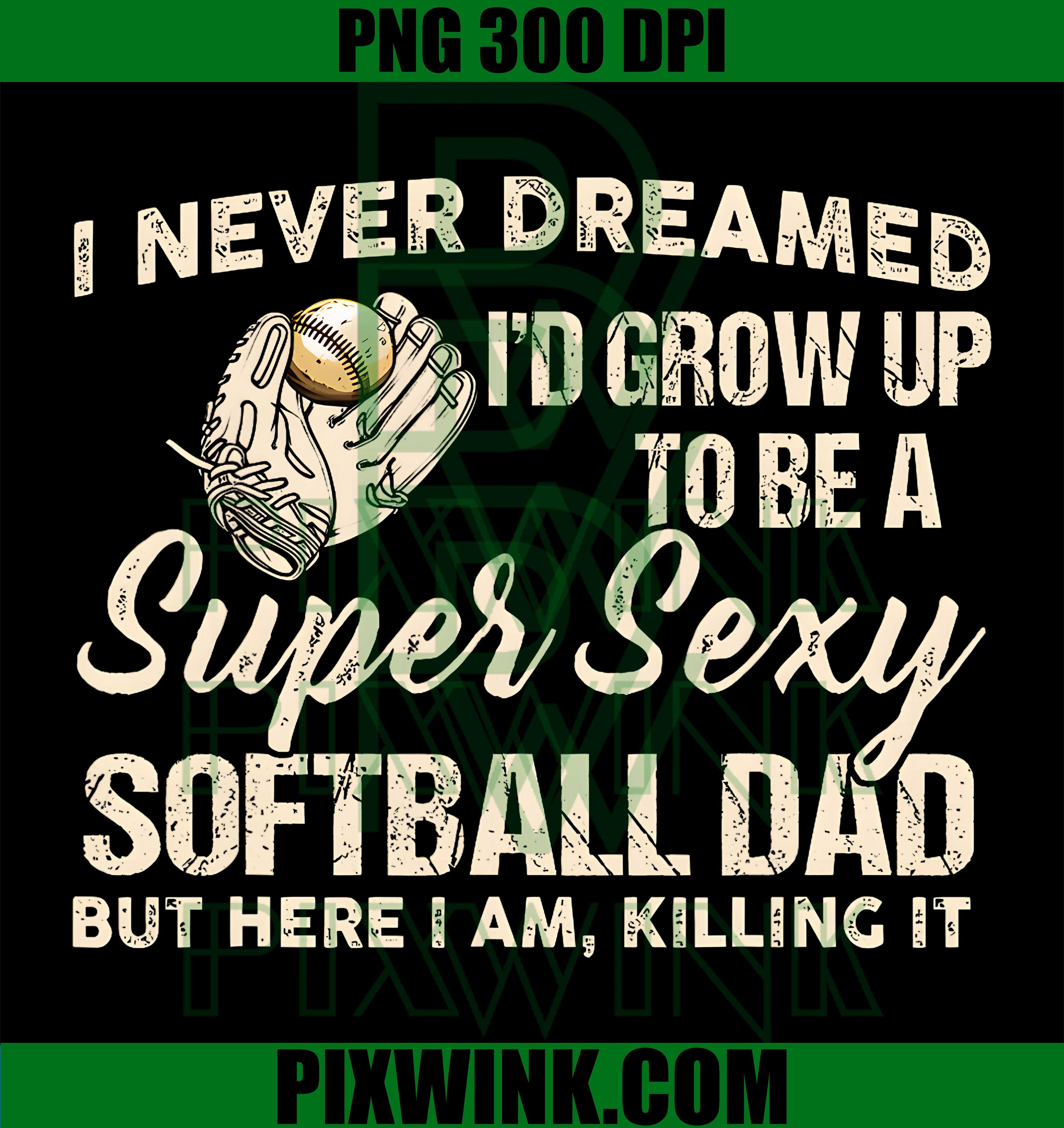 I Never Dreamed I'd Be A Super Sexy Softball Dad PNG, Cool Father PNG