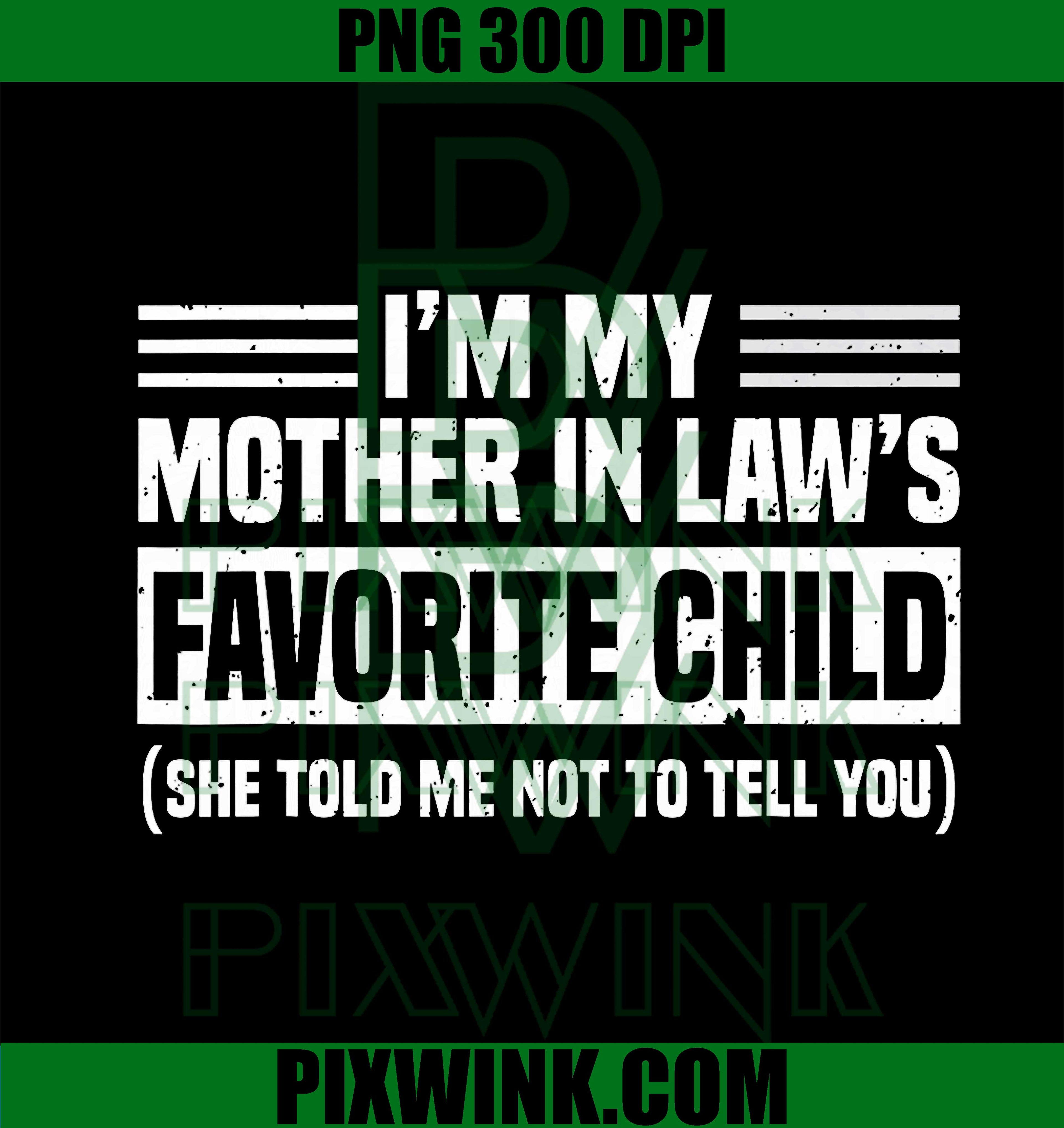 Im My Mother in Law's Favorite Child, Funny Son-in-Law Quote PNG