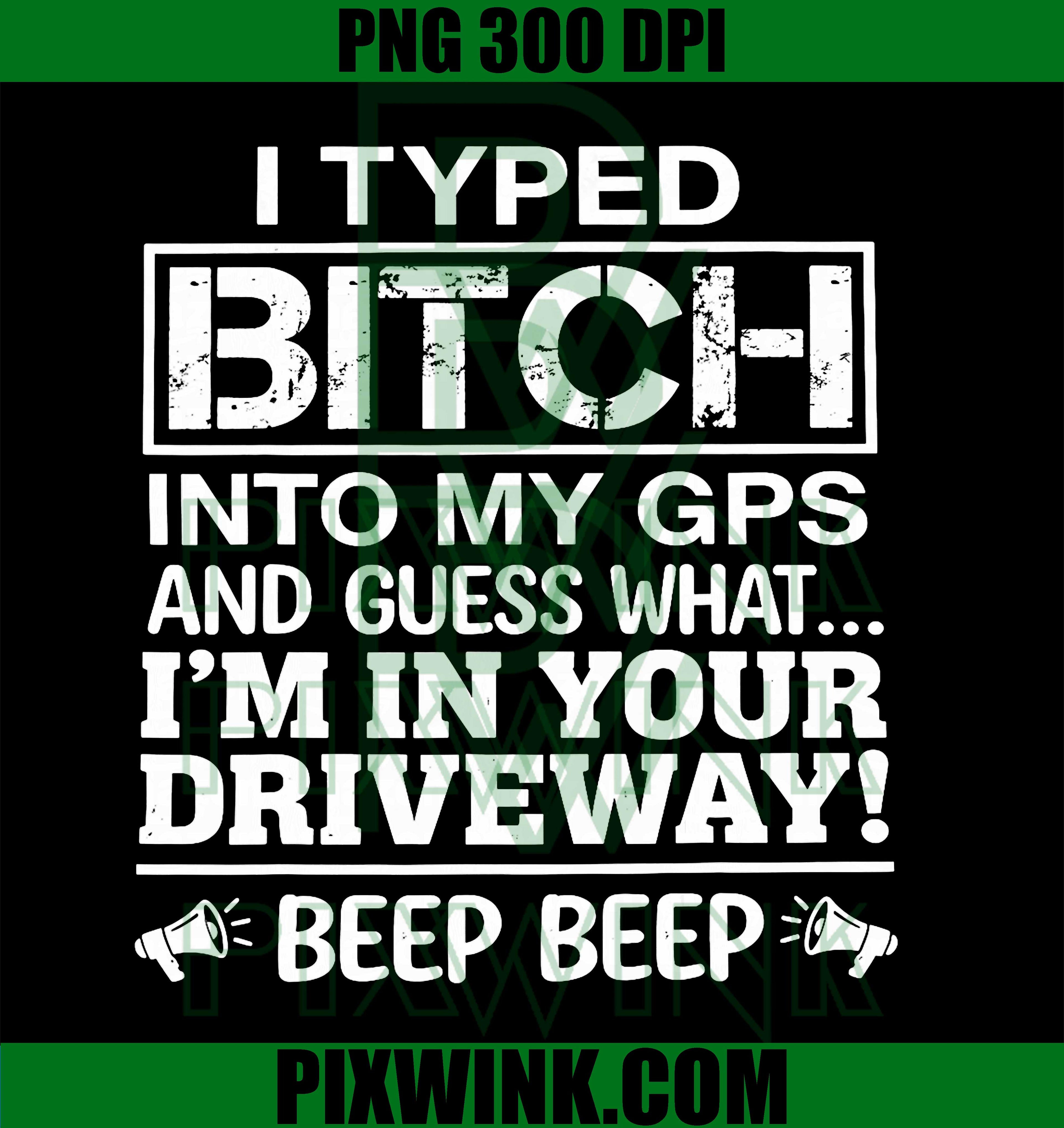I Typed Bitch Into My GPS PNG, Funny Sarcastic Quote PNG