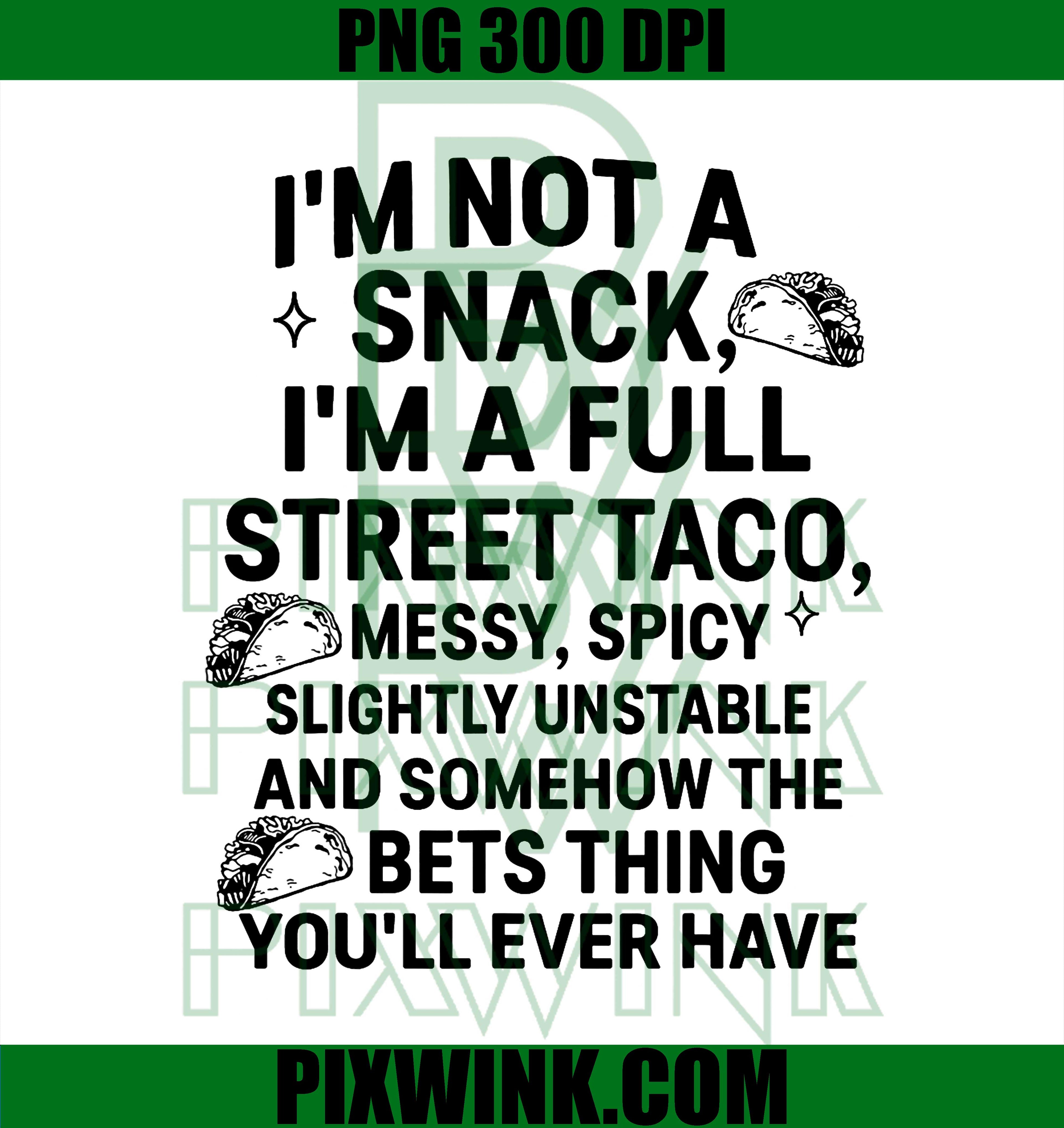 I'm Not A Snack I'm A Full Street Taco Messy Spicy Unstable PNG