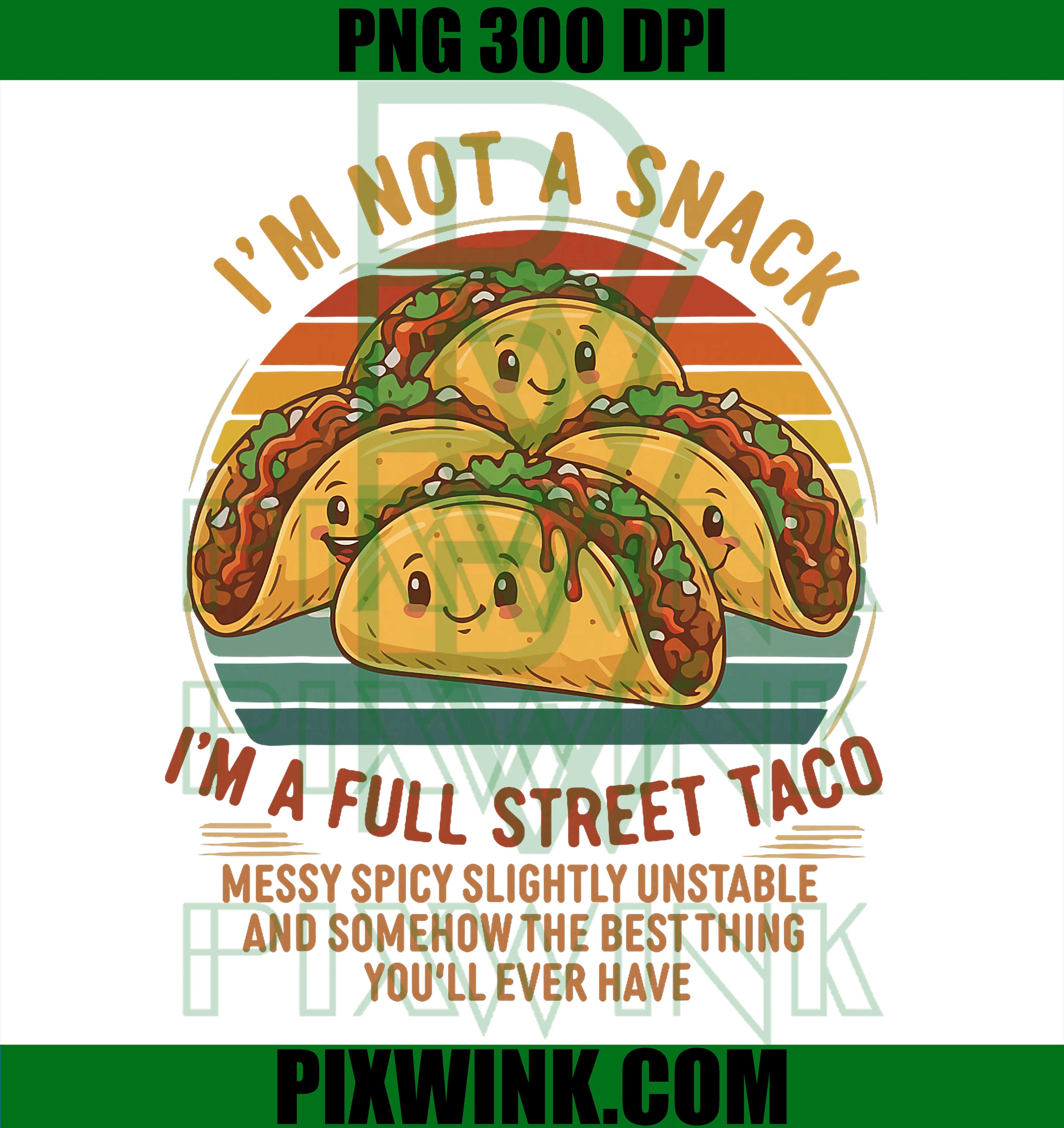 I'm Not A Snack I'm A Full Street Taco Messy Spicy Unstable PNG