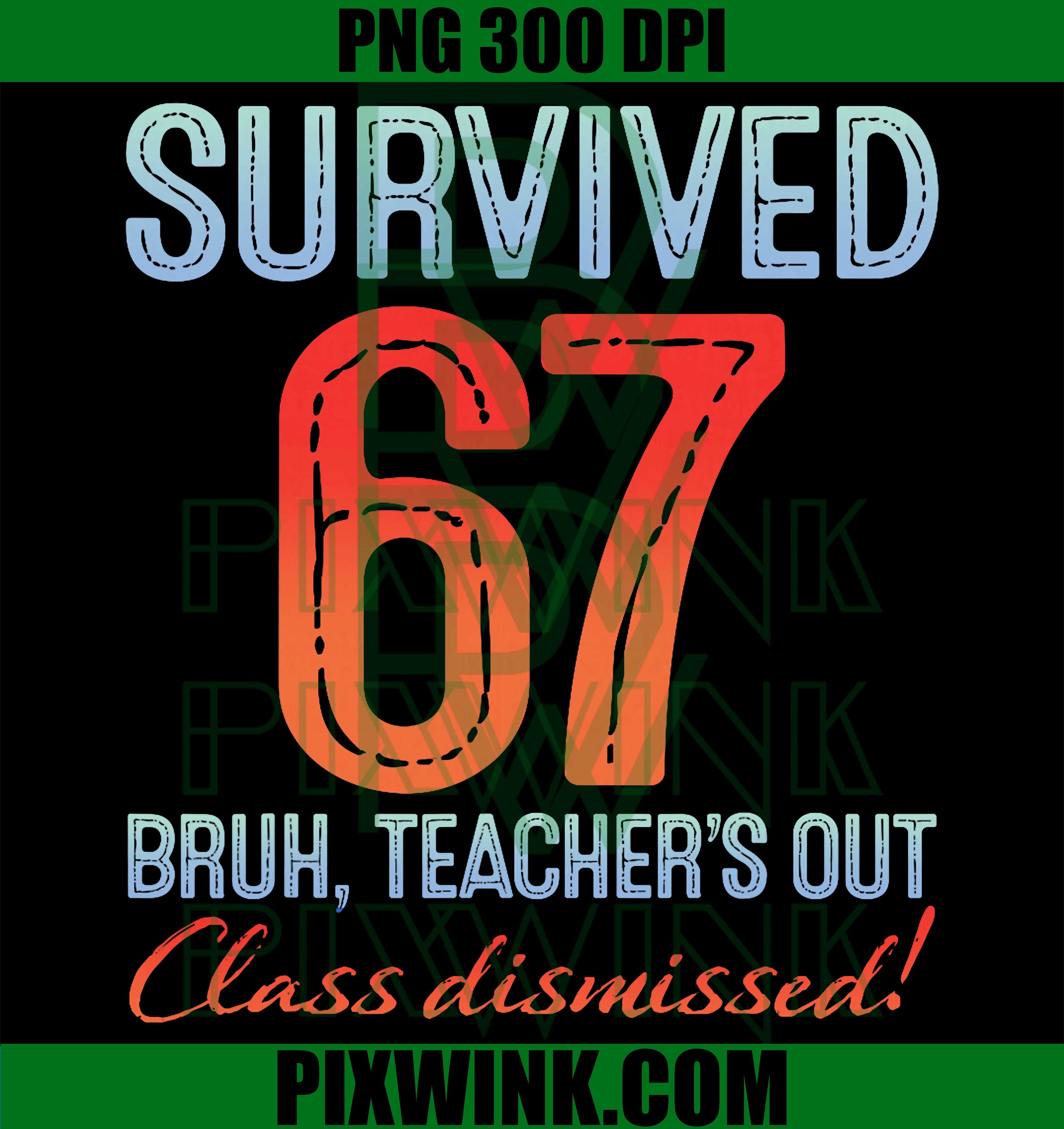 Survived 67 Bruh PNG, Class Dismissed Teacher PNG