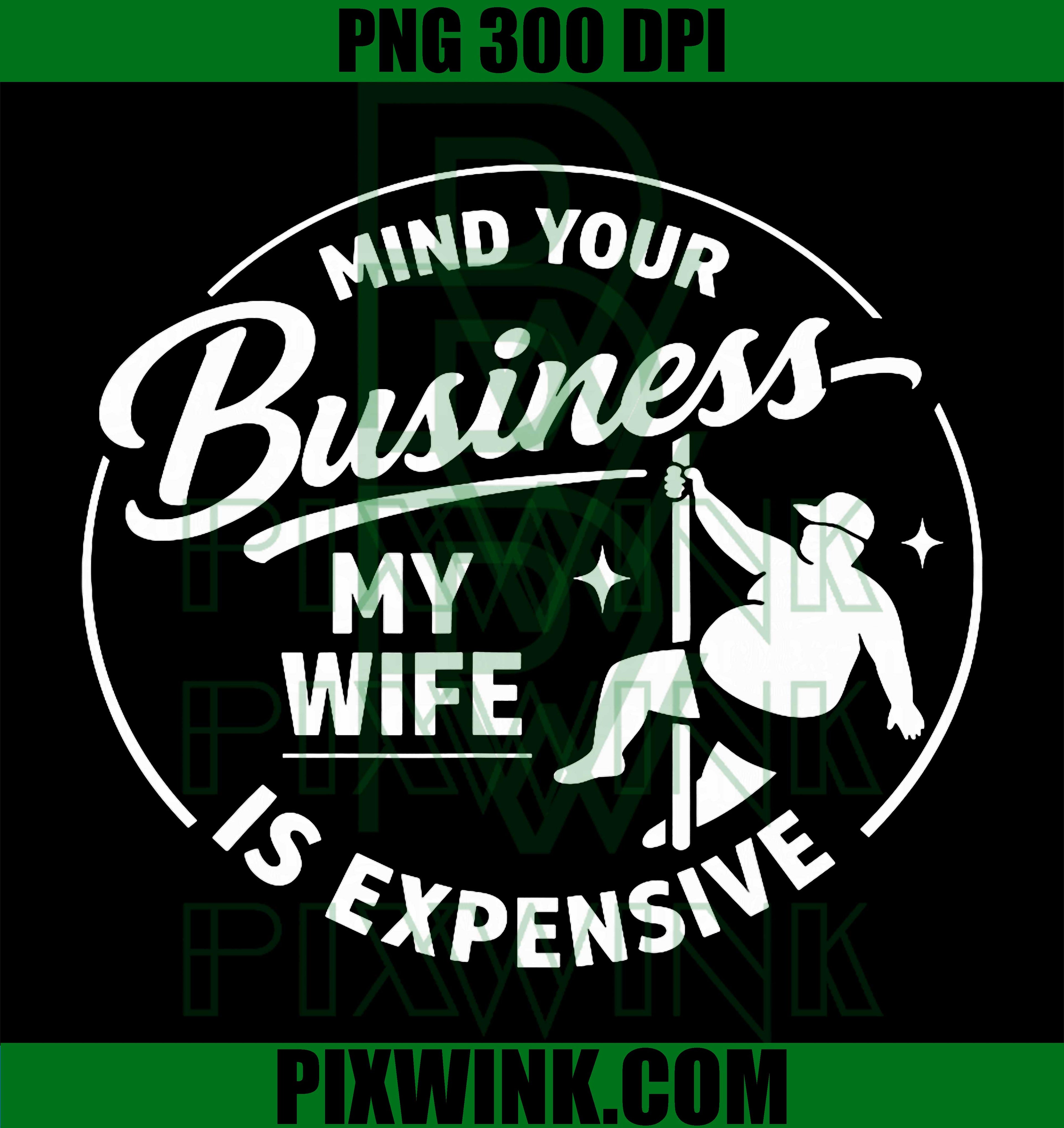 Funny Mind Your Business PNG, Expensive Wife Humor PNG