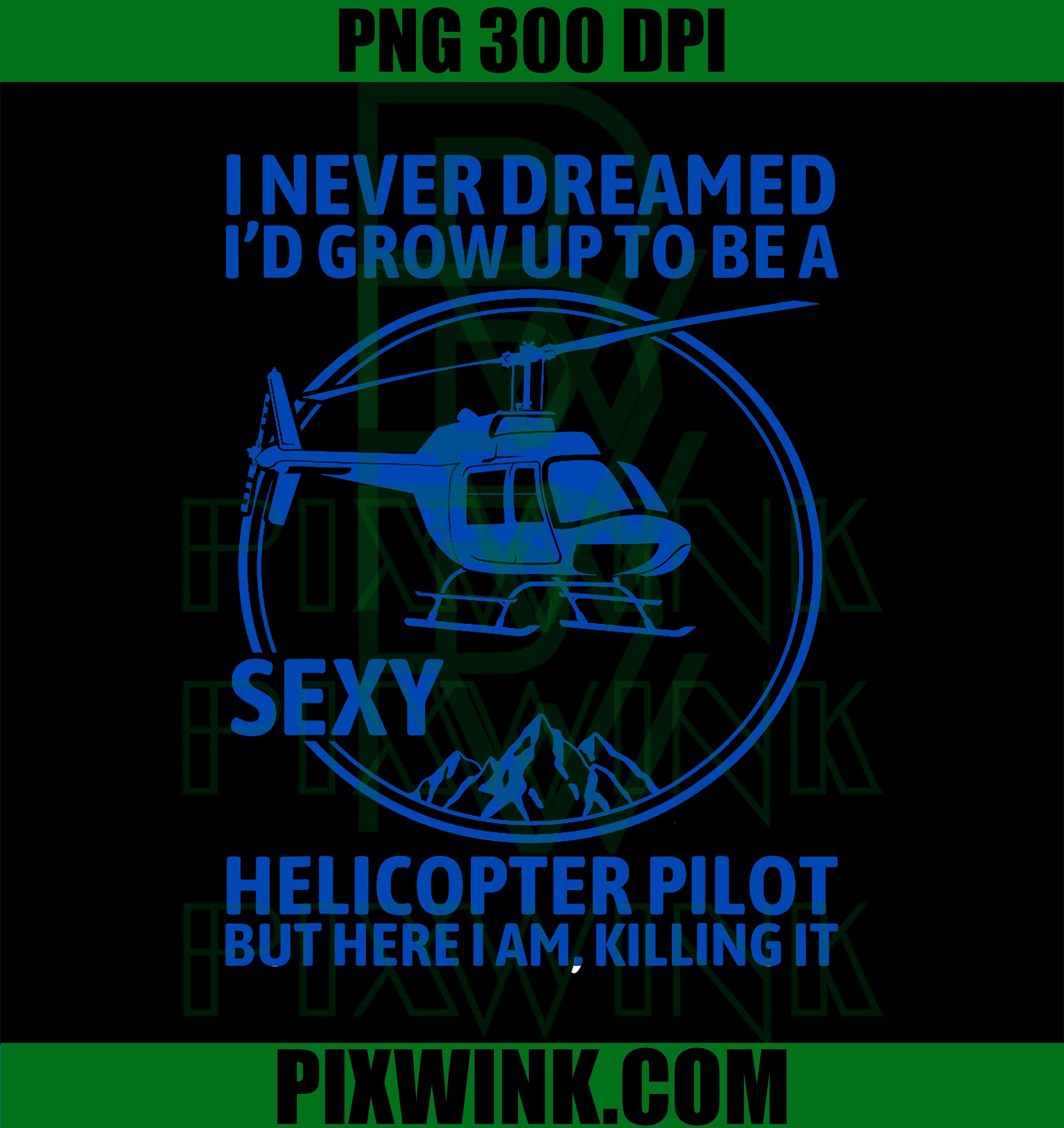 Funny Helicopter Pilot PNG, Never Dreamed Digital Download, Pilot Humor Graphic