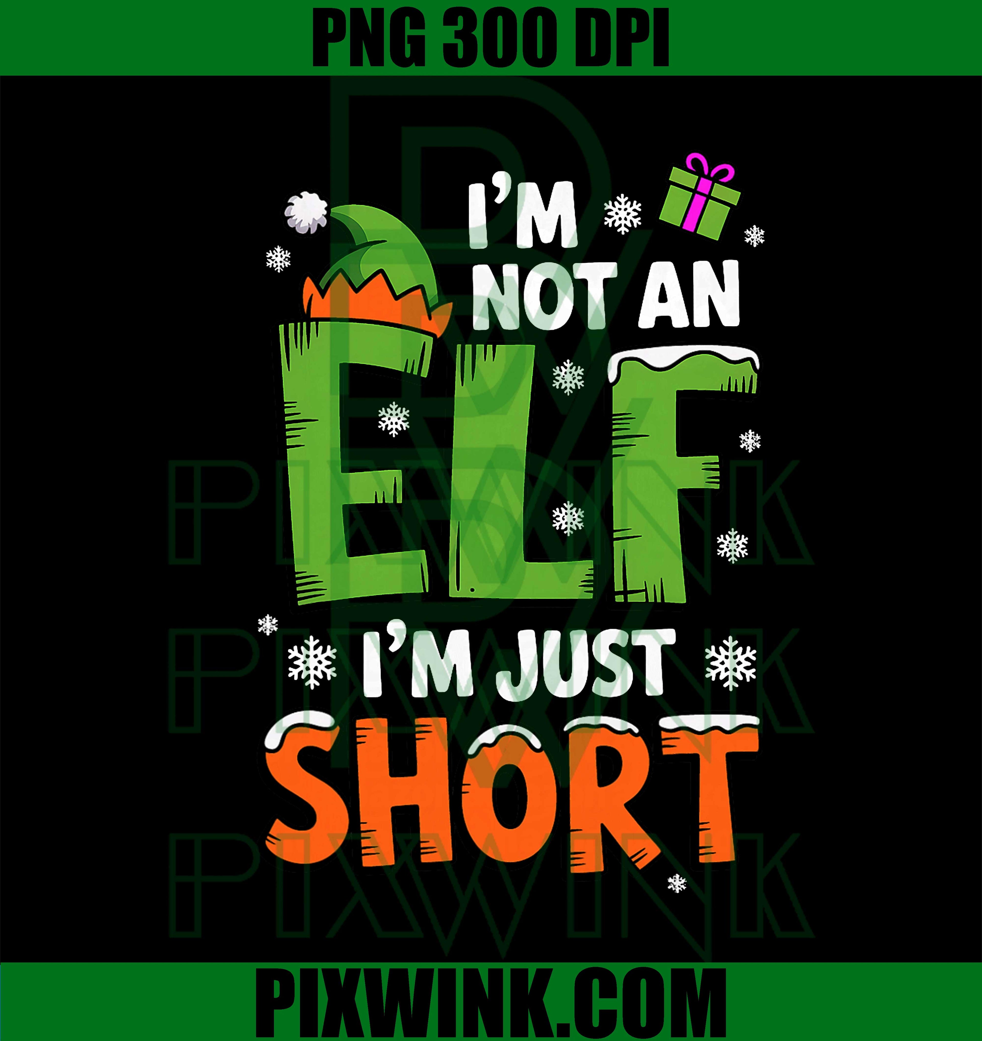 Im Not an Elf Just Short Christmas Xmas PNG
