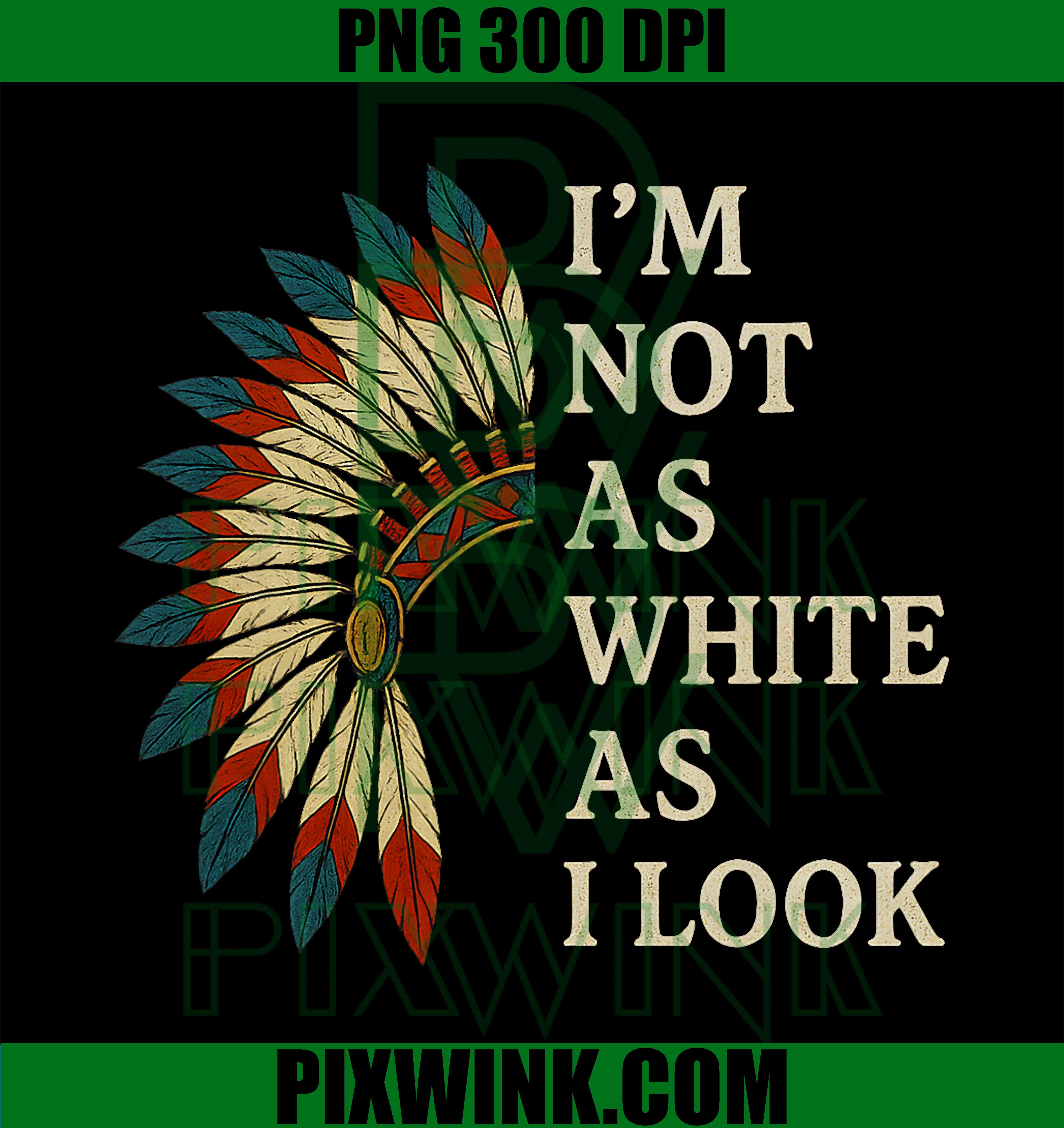I'm Not As White As I Look Native Indian American Day Pride PNG