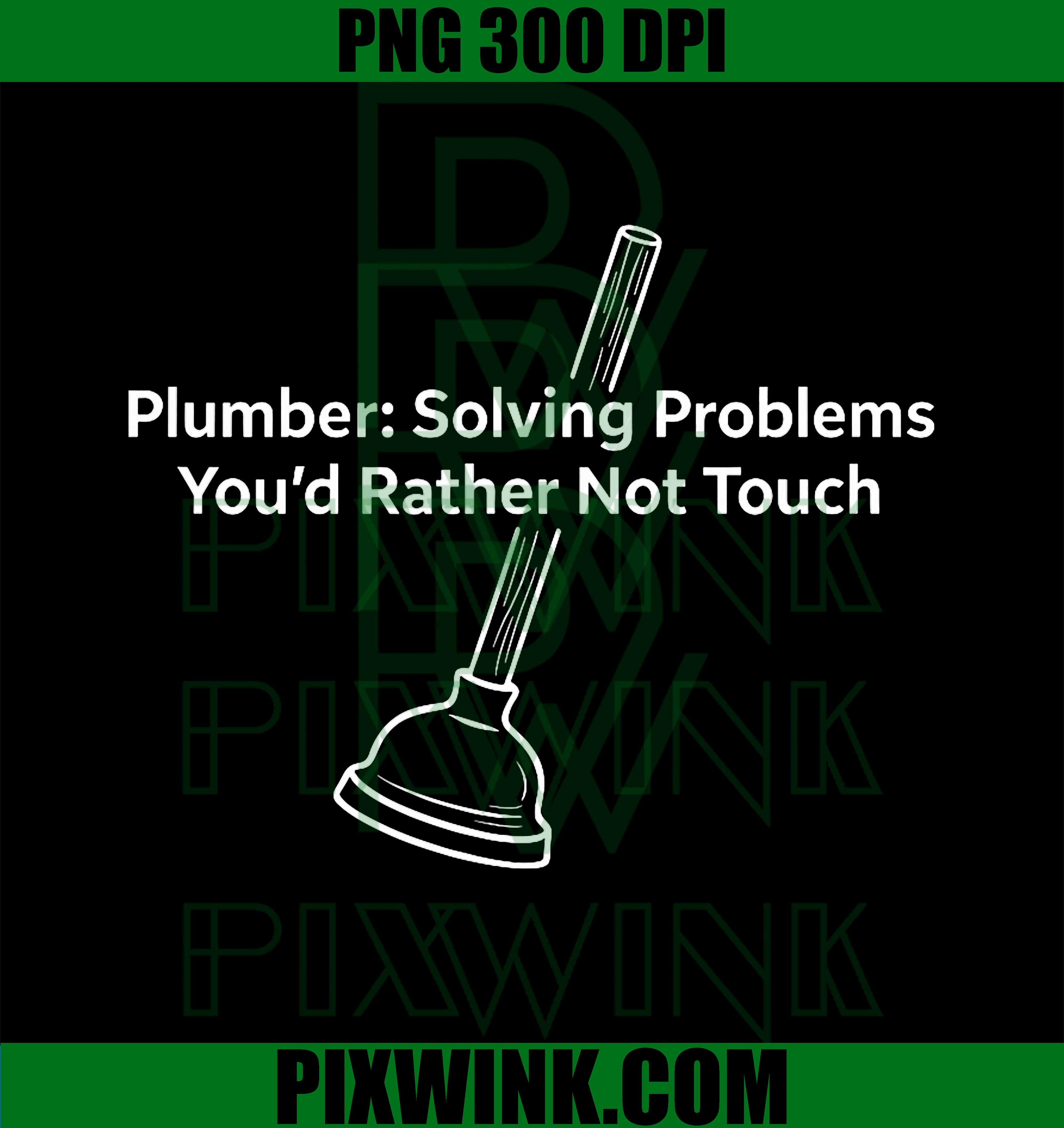 Funny Plumber PNG, Solving Problems You'd Rather Not Touch, Digital Design File