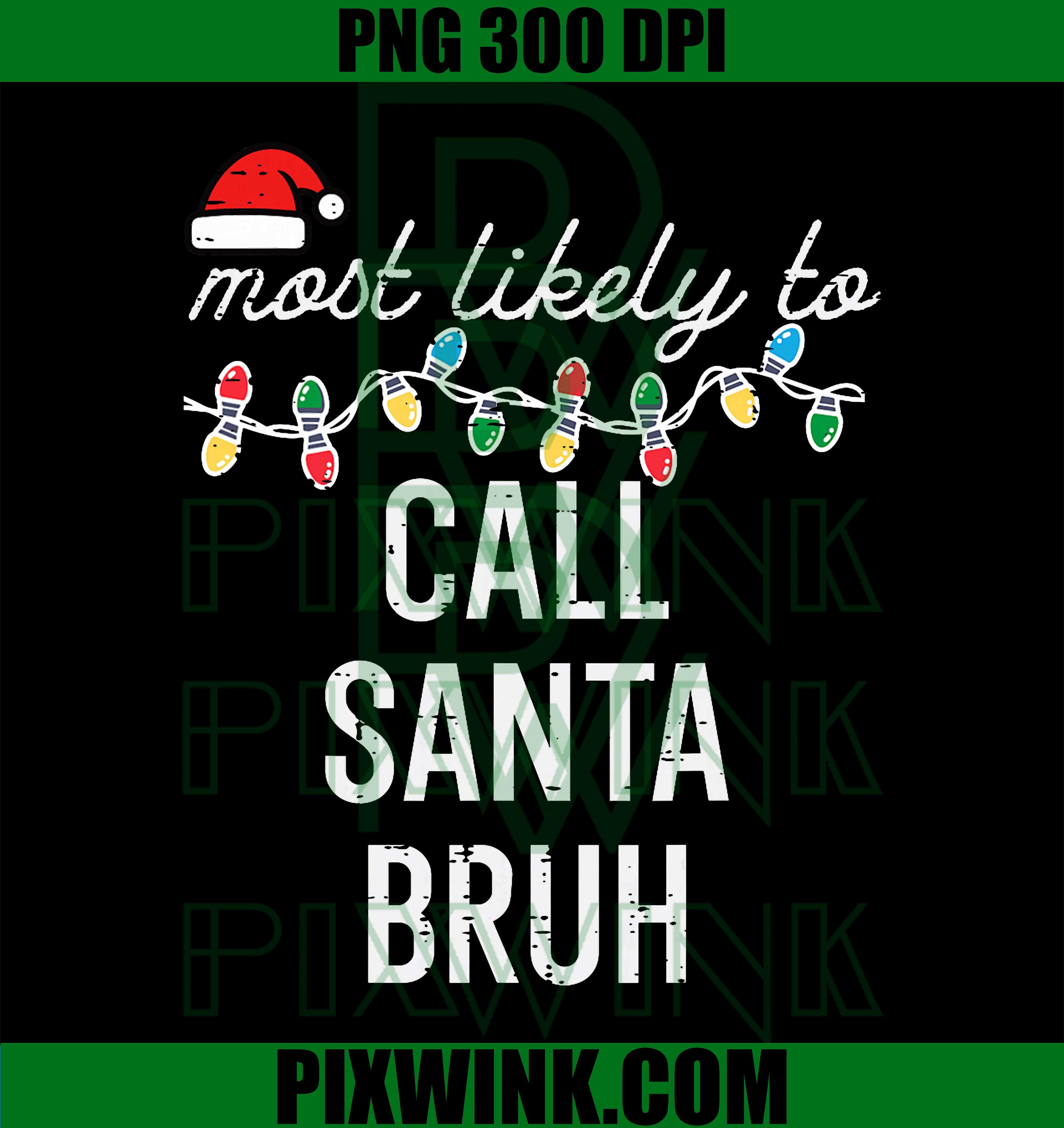 Christmas Most Likely Call Santa Bruh PNG