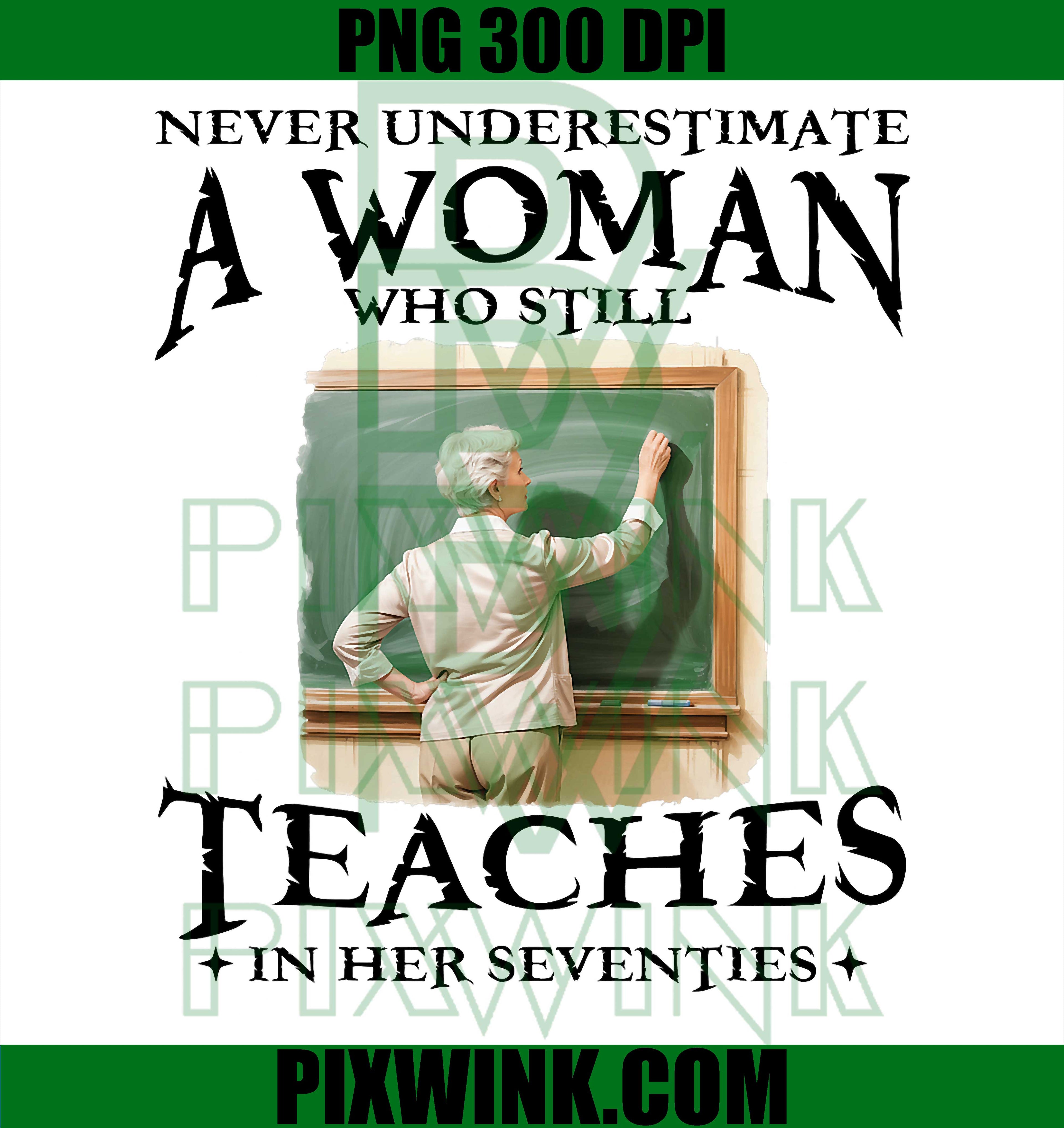 Never Underestimate Woman PNG, Still Teaches PNG, Teacher In Her Seventies PNG