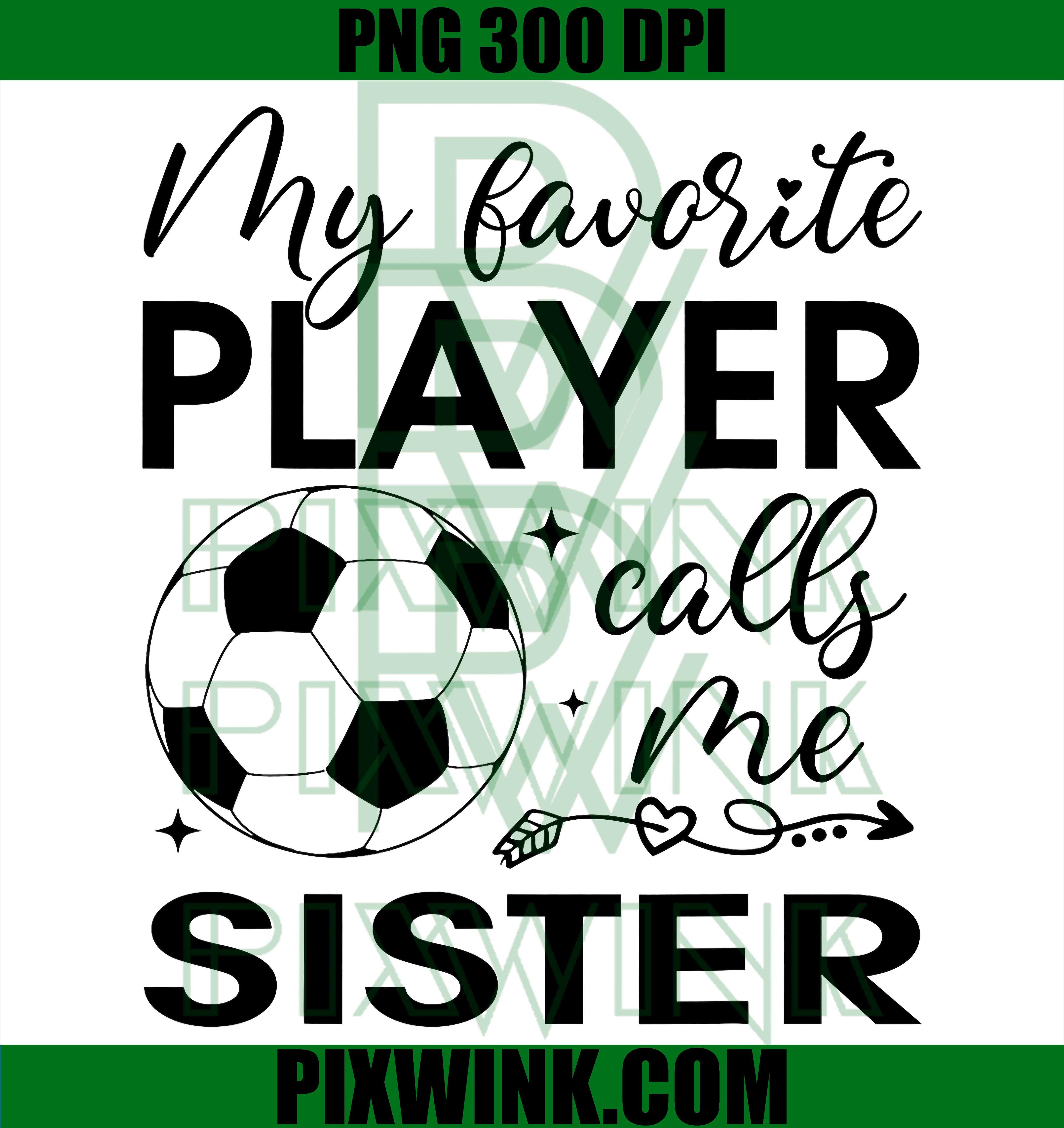 My Favorite Player Calls Me Sister PNG, Soccer Sister Fan Meme PNG