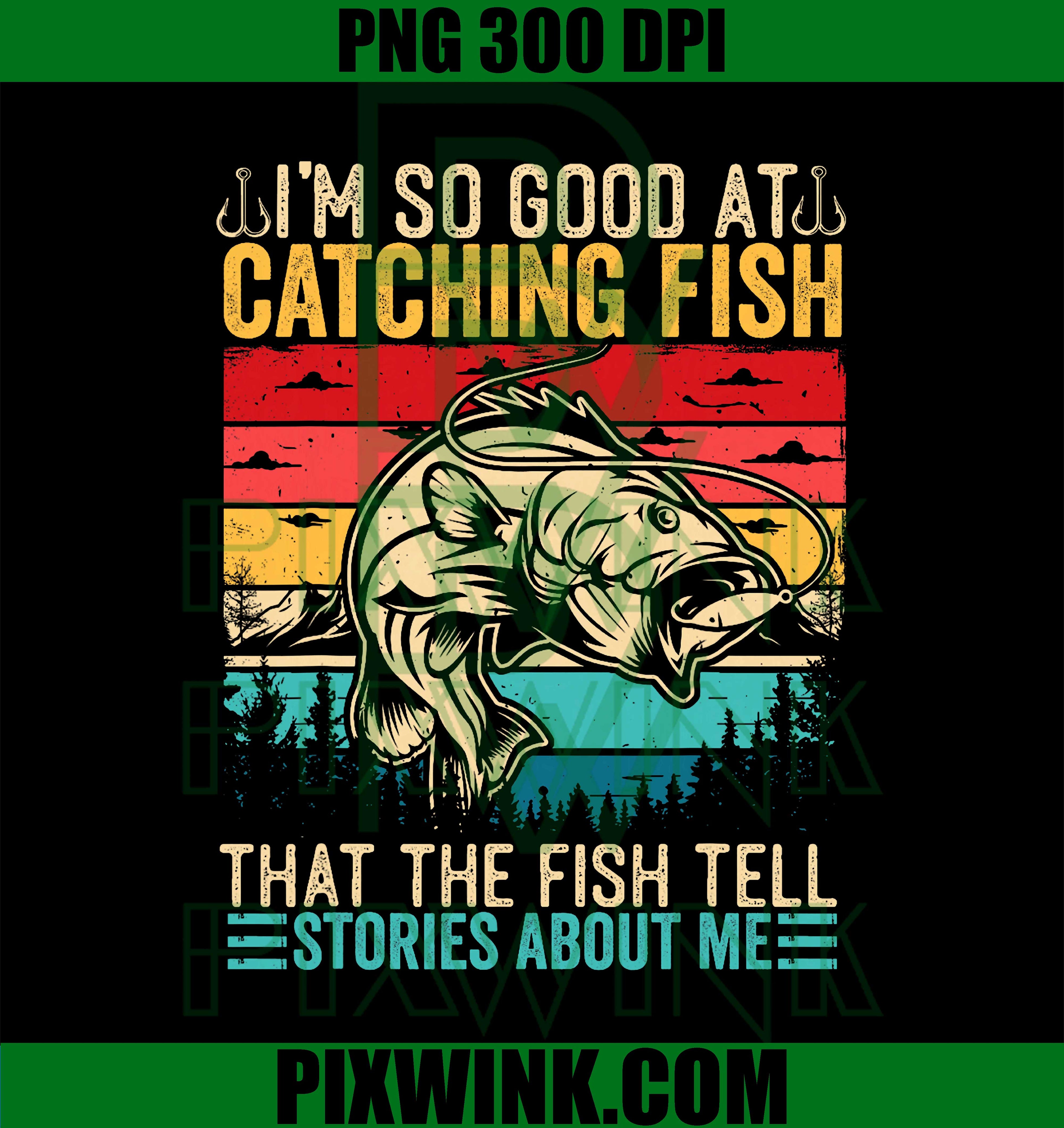 I'm So Good at Catching Fish Tell Stories Men Kids Fishing PNG