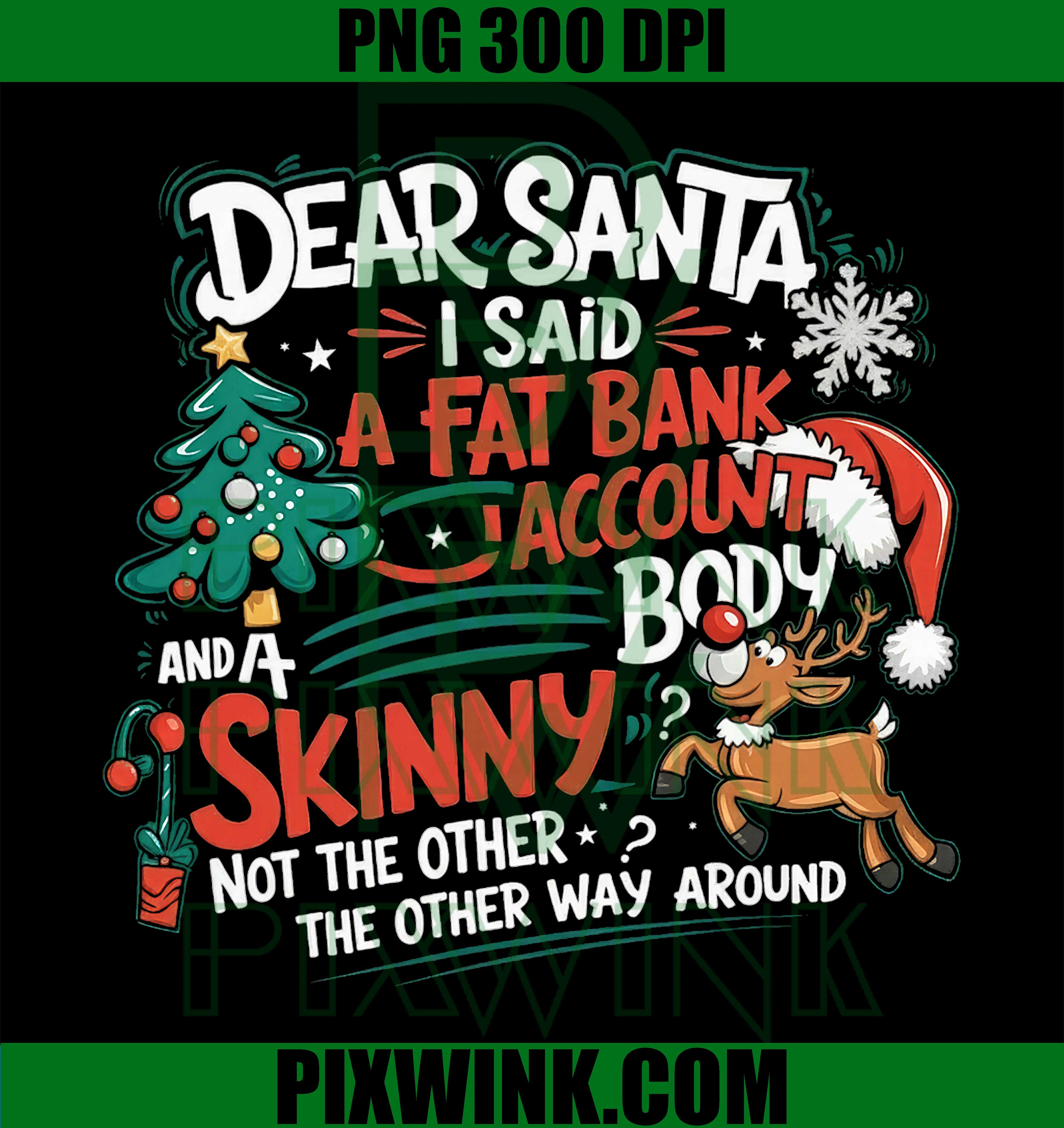 Dear Santa I Said Fat Bank Skinny Body,  Funny Xmas Quote PNG