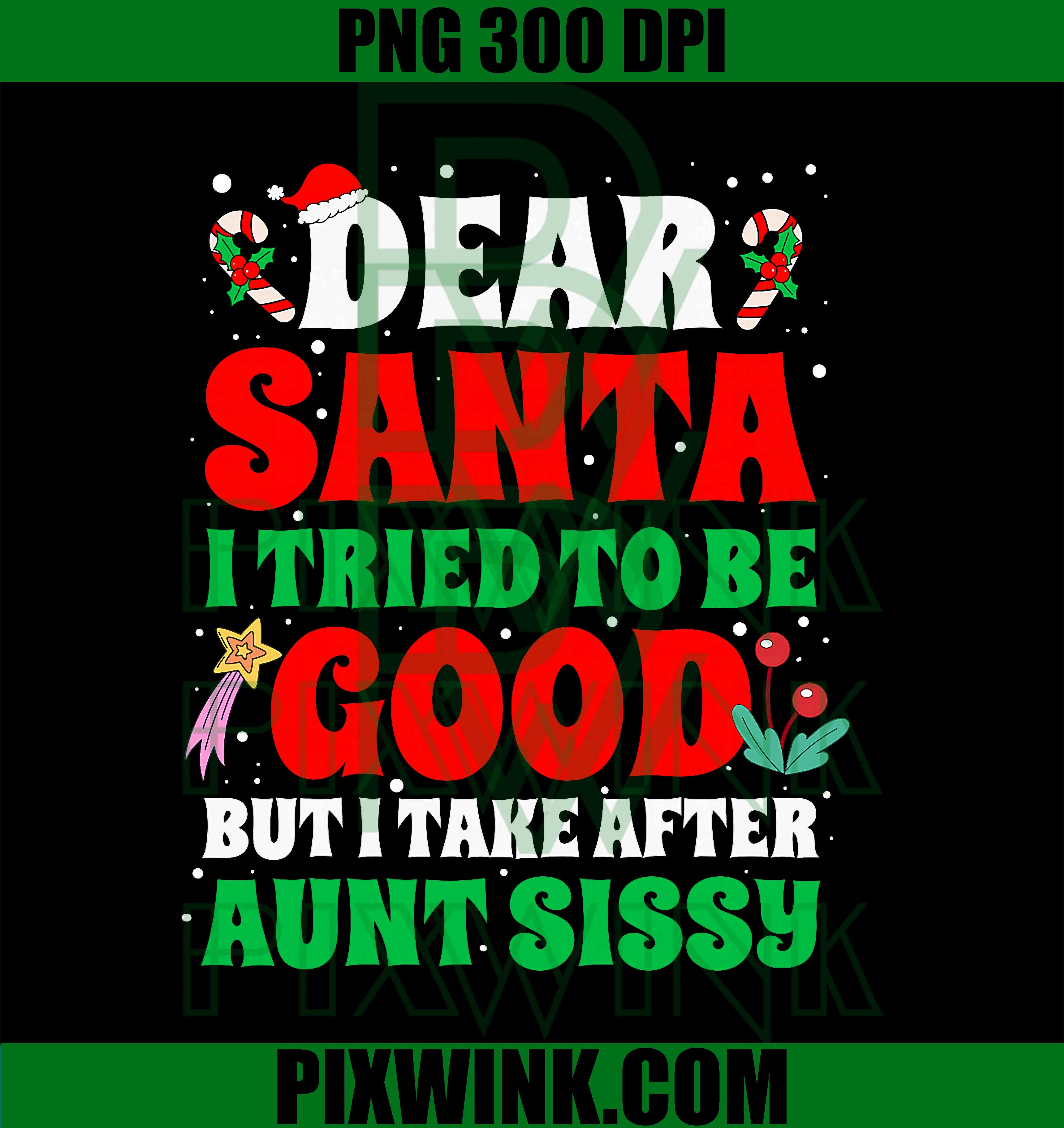 Dear Santa I Tried to Be Good But I Take After Aunt Sissy PNG