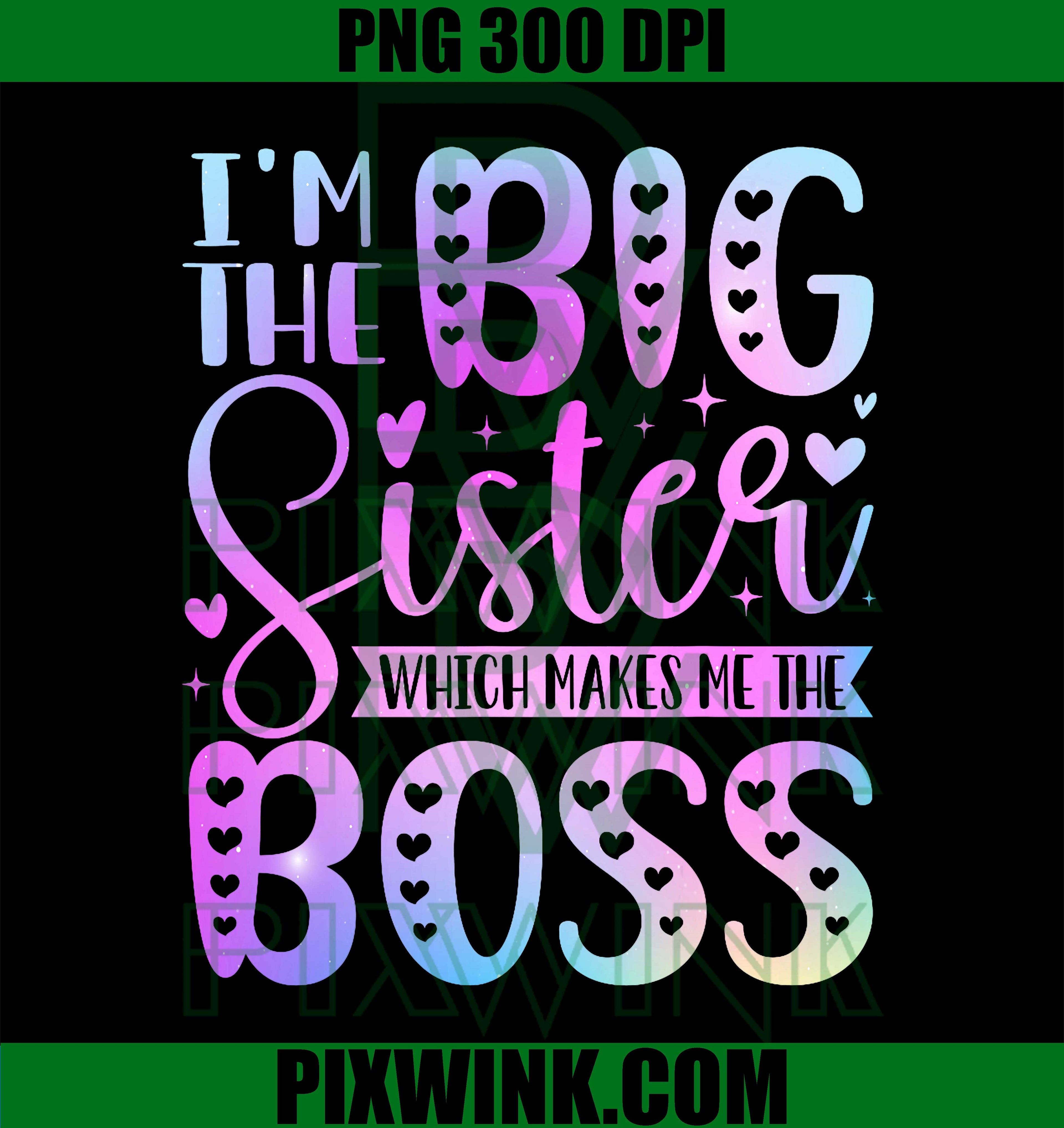I'm The Big Sister Which Makes Me The Boss Funny Sibling PNG
