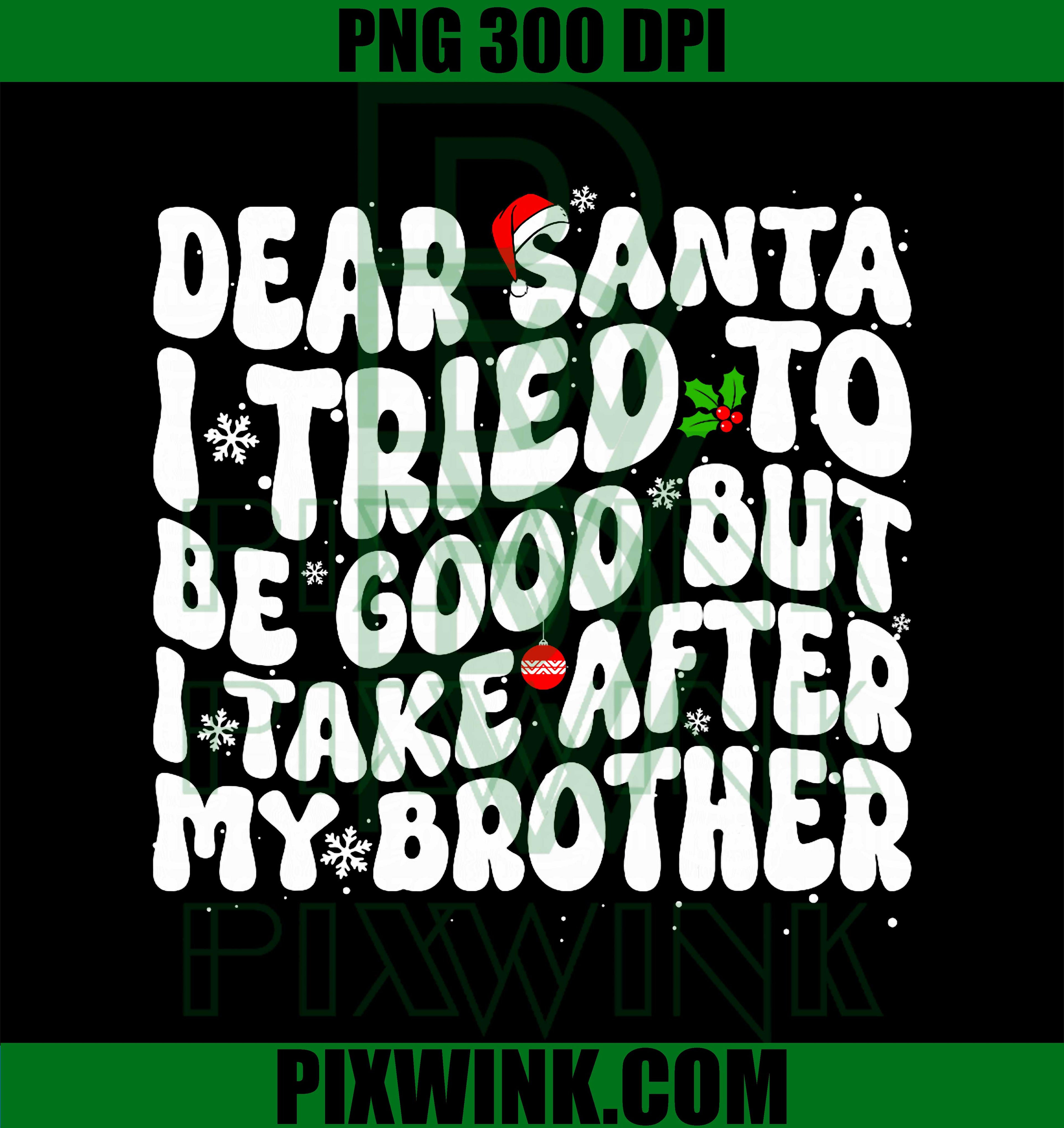 Dear Santa I Tried to Be Good But I Take After My Brother PNG
