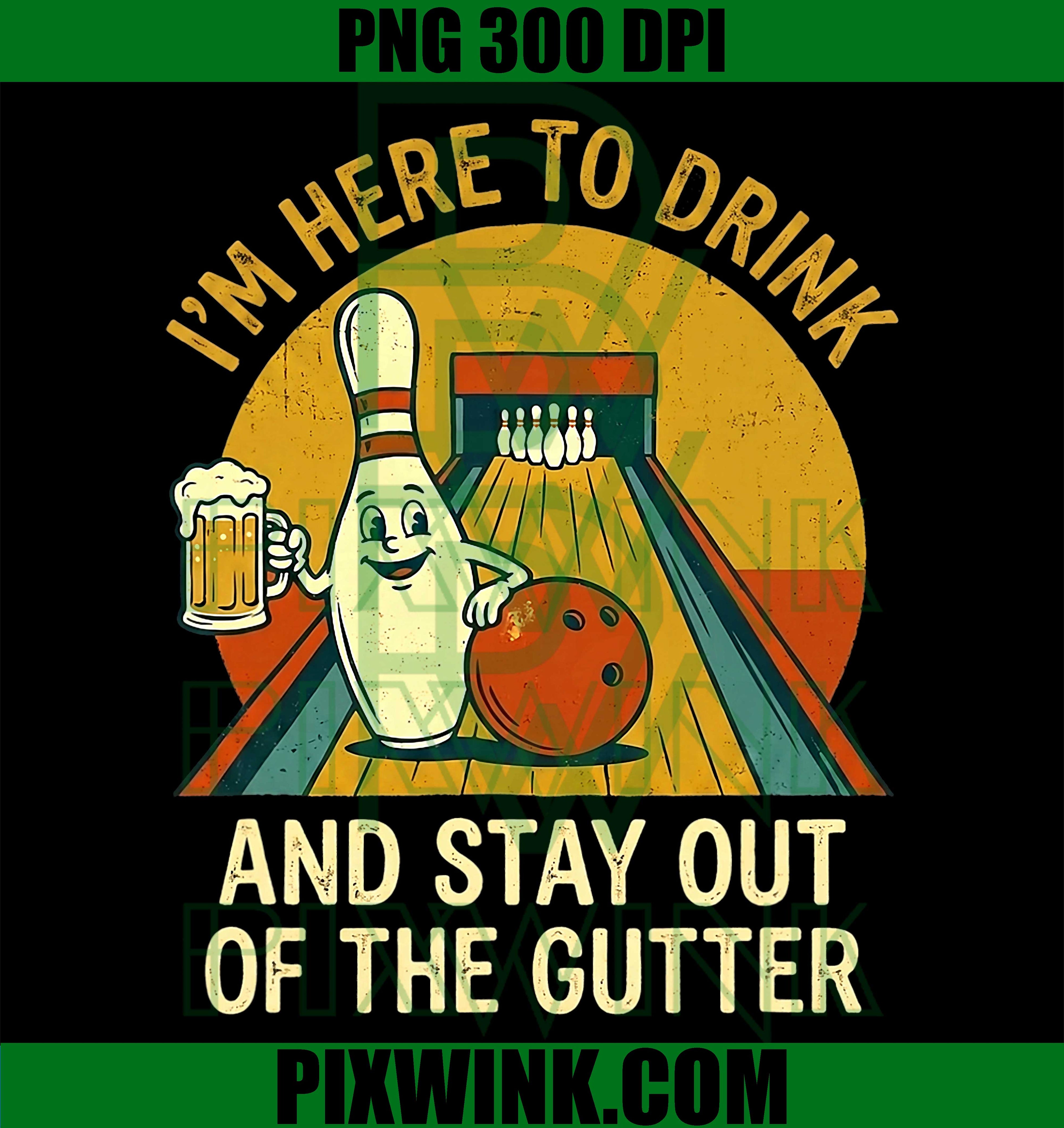 Ten Pin Bowling PNG, Funny Here to Drink Stay Out Gutter PNG Design