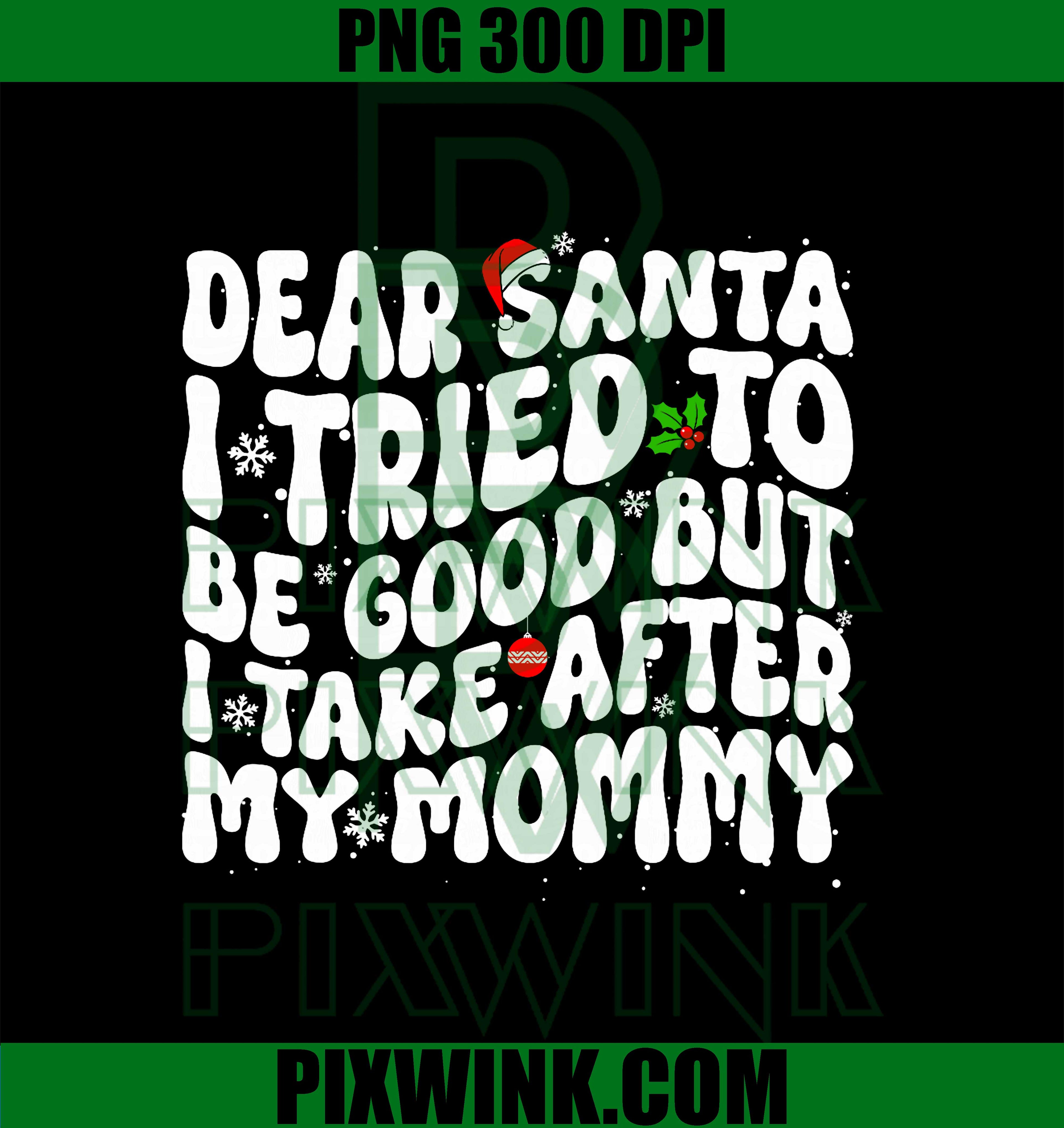 Dear Santa I Tried to Be Good But I Take After My Mommy PNG