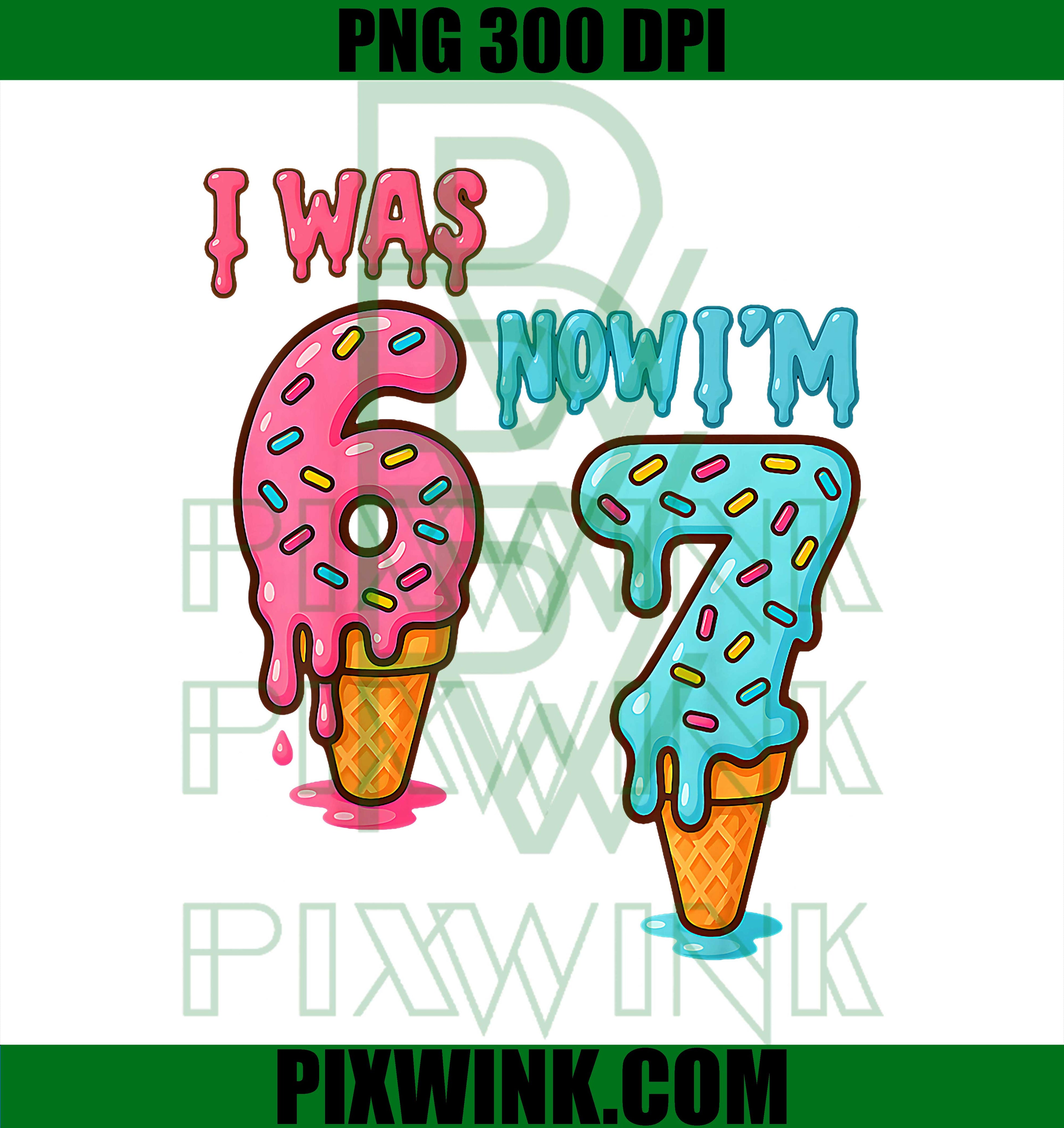 Seven Year Old Birthday PNG, I Was 6 Now Im 7 PNG, 67 Ice Cream Drip PNG
