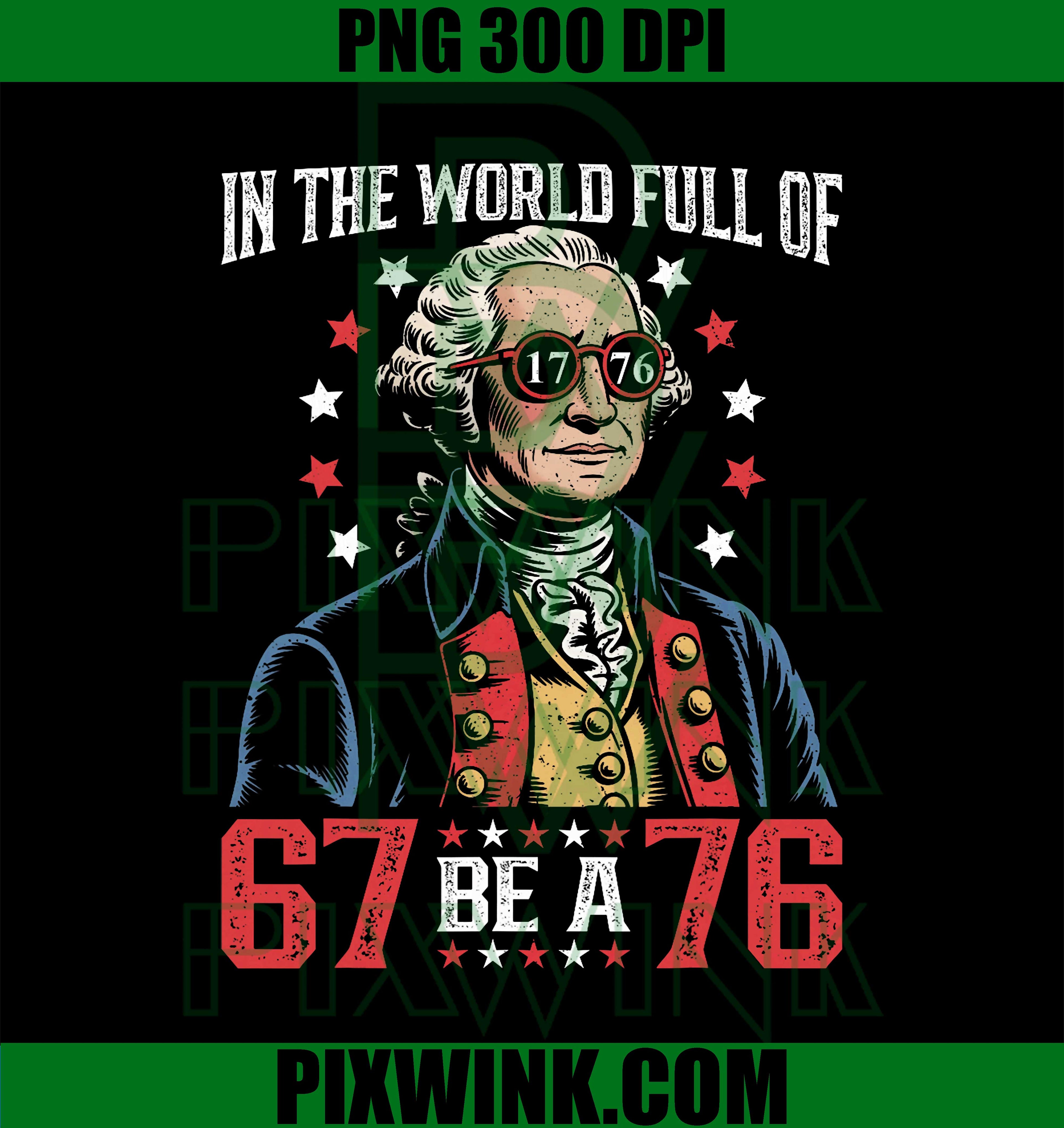 in The World Full of 67 to Be A 76, George Washington 67 Meme PNG