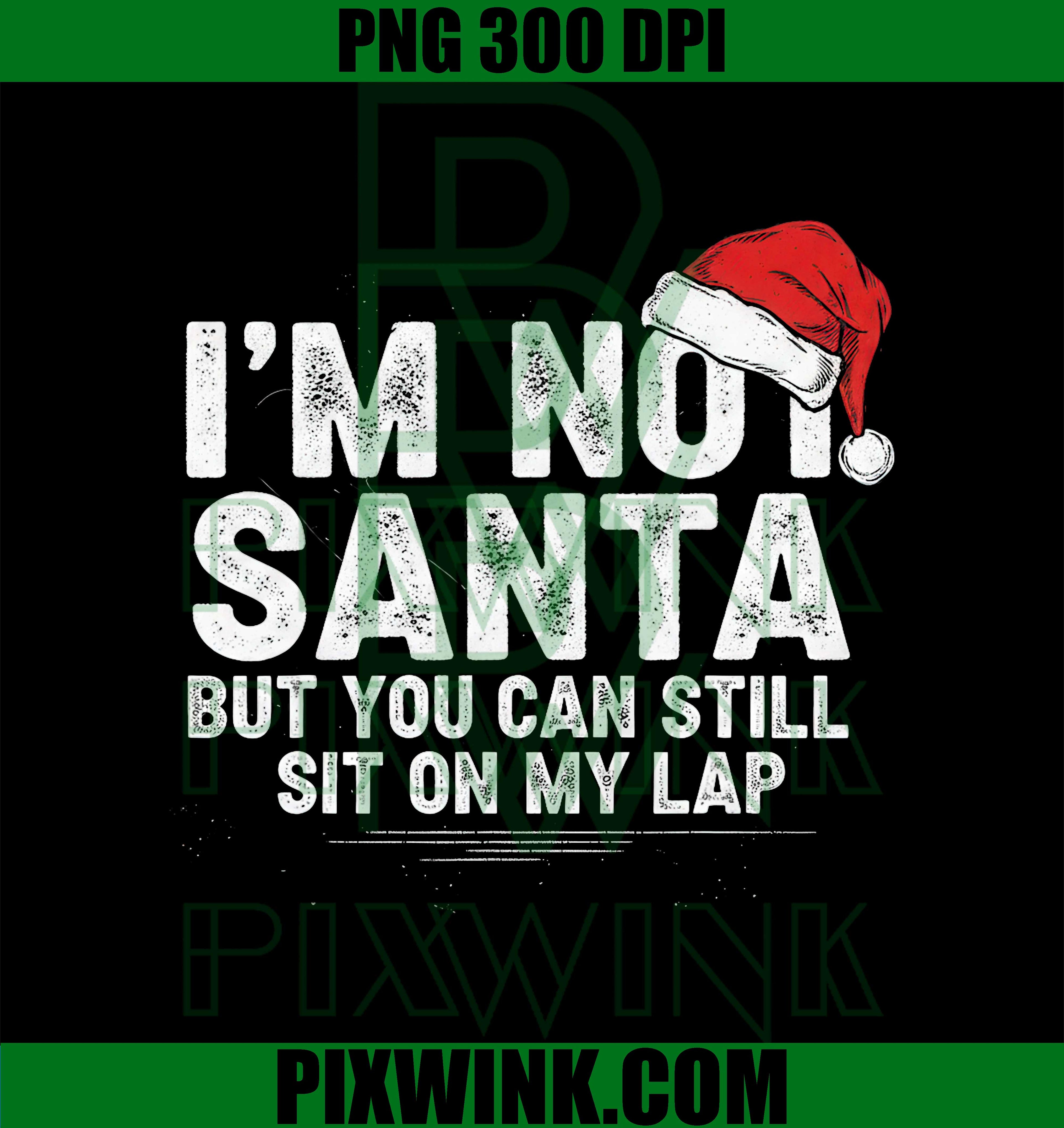 I'm Not Santa But You Can Still Sit On My Lap PNG, Funny Xmas PNG