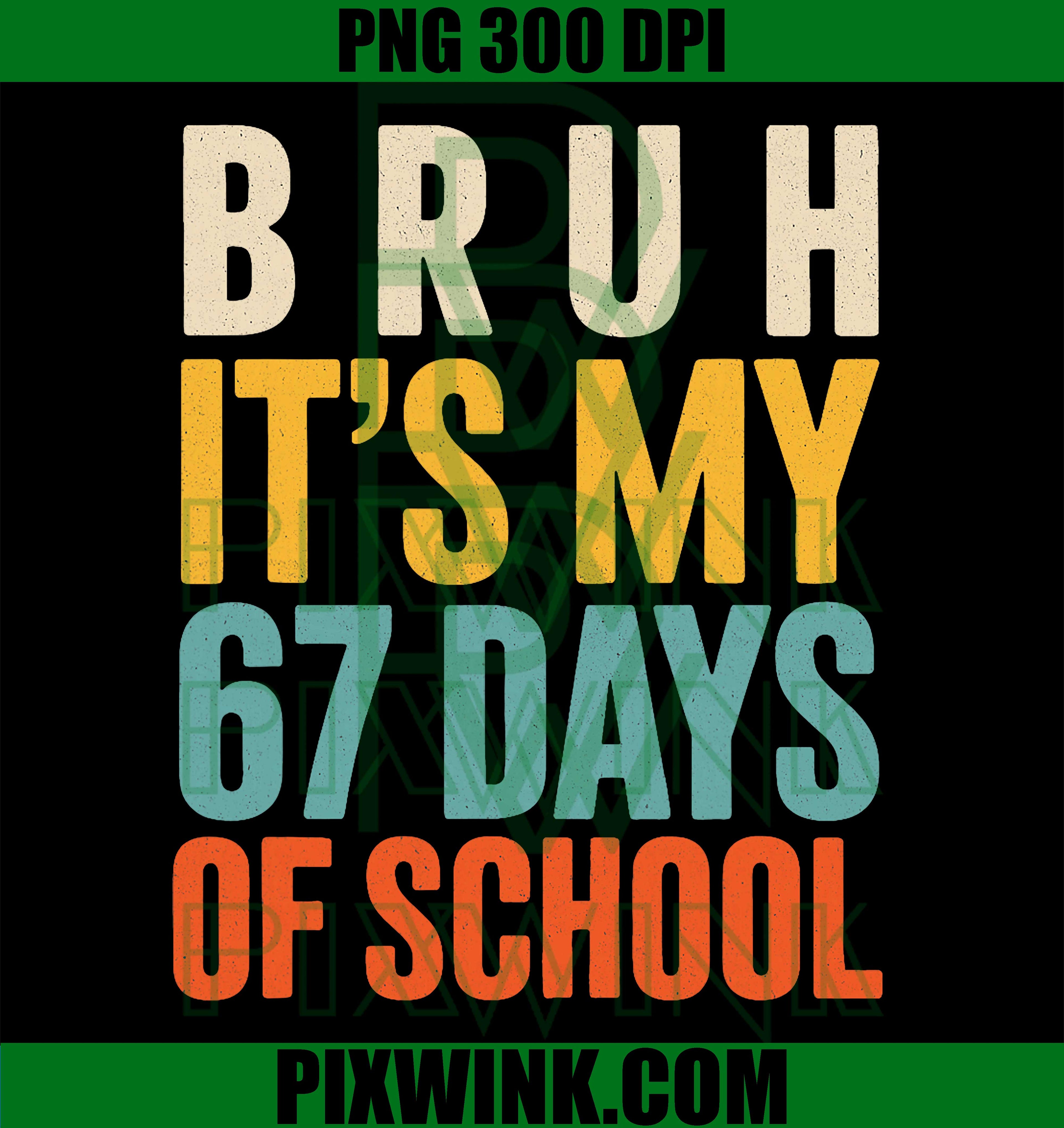Bruh It's My 67 Days of School Funny 67 Meme Teacher Student PNG